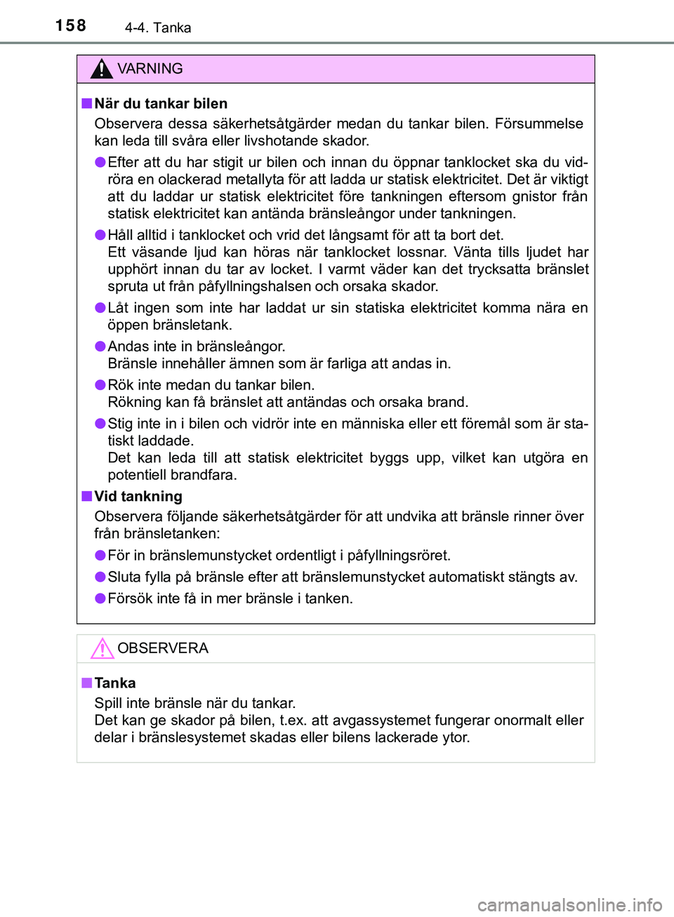 TOYOTA AYGO 2019 Bruksanvisningar (in Swedish) 1584-4. Tanka
AYGO_OM_Europe_OM99R19SE
VARNING
n När du tankar bilen
Observera dessa säkerhetsåtgärder medan du tankar bilen. Försummelse
kan leda till svåra eller livshotande skador.
l Efter at TOYOTA AYGO 2019 Bruksanvisningar (in Swedish) 1584-4. Tanka
AYGO_OM_Europe_OM99R19SE
VARNING
n När du tankar bilen
Observera dessa säkerhetsåtgärder medan du tankar bilen. Försummelse
kan leda till svåra eller livshotande skador.
l Efter at