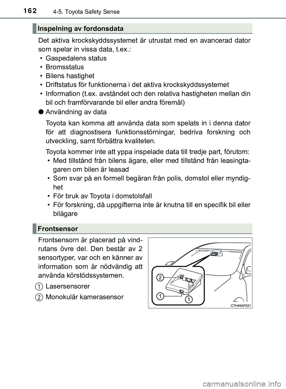 TOYOTA AYGO 2019 Bruksanvisningar (in Swedish) 1624-5. Toyota Safety Sense
AYGO_OM_Europe_OM99R19SE
Det aktiva krockskyddssystemet är utrustat med en avancerad dator
som spelar in vissa data, t.ex.:• Gaspedalens status
• Bromsstatus
• Bilen TOYOTA AYGO 2019 Bruksanvisningar (in Swedish) 1624-5. Toyota Safety Sense
AYGO_OM_Europe_OM99R19SE
Det aktiva krockskyddssystemet är utrustat med en avancerad dator
som spelar in vissa data, t.ex.:• Gaspedalens status
• Bromsstatus
• Bilen