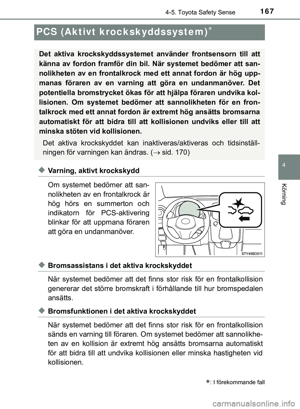 TOYOTA AYGO 2019 Bruksanvisningar (in Swedish) 167
4
4-5. Toyota Safety Sense
Körning
AYGO_OM_Europe_OM99R19SE
PCS (Aktivt krockskyddssystem)
uVarning, aktivt krockskydd
Om systemet bedömer att san-
nolikheten av en frontalkrock är
hög hör TOYOTA AYGO 2019 Bruksanvisningar (in Swedish) 167
4
4-5. Toyota Safety Sense
Körning
AYGO_OM_Europe_OM99R19SE
PCS (Aktivt krockskyddssystem)
uVarning, aktivt krockskydd
Om systemet bedömer att san-
nolikheten av en frontalkrock är
hög hör