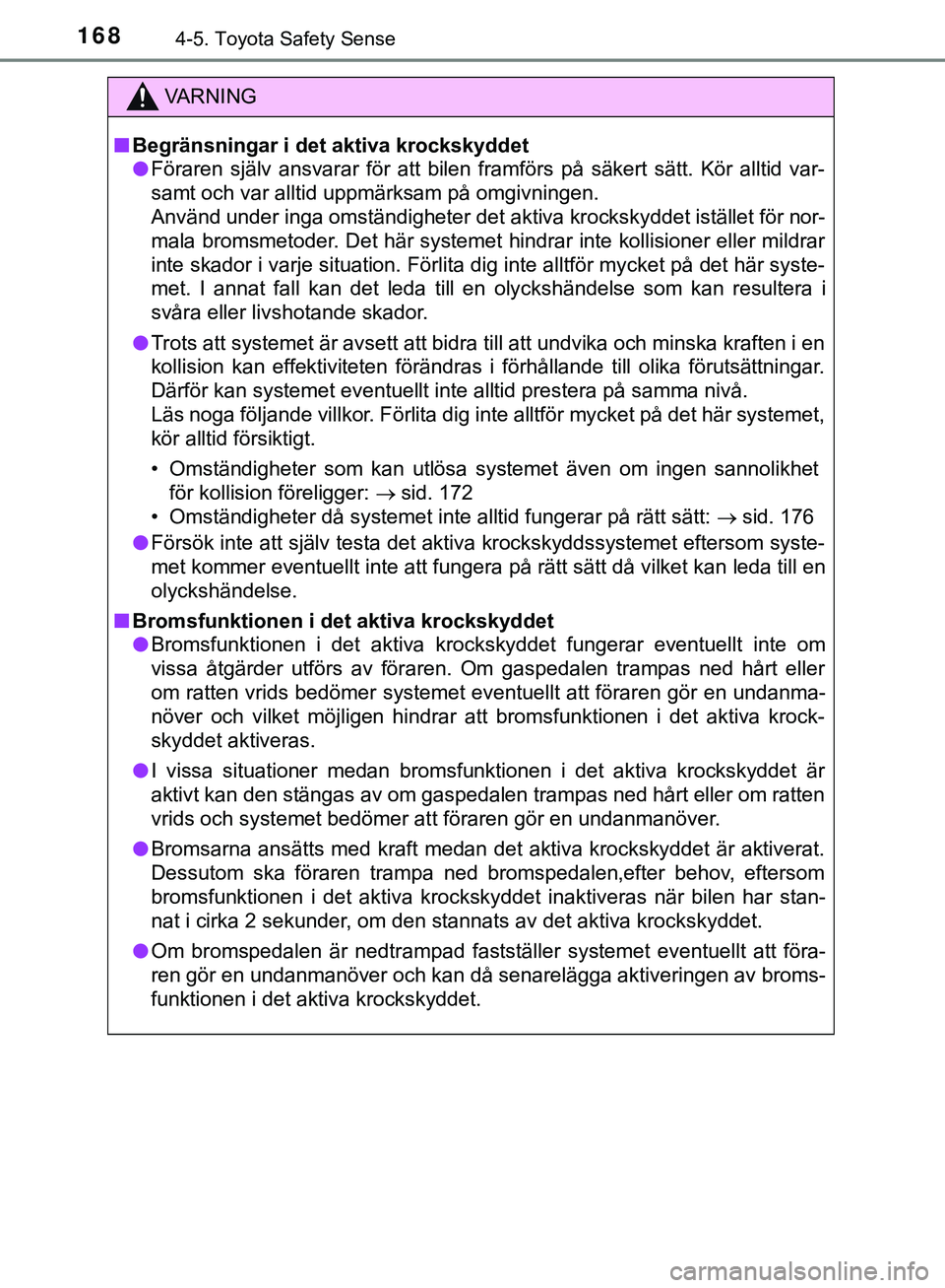 TOYOTA AYGO 2019 Bruksanvisningar (in Swedish) 1684-5. Toyota Safety Sense
AYGO_OM_Europe_OM99R19SE
VARNING
n Begränsningar i det aktiva krockskyddet
l Föraren själv ansvarar för att bilen framförs på säkert sätt. Kör alltid var-
samt och TOYOTA AYGO 2019 Bruksanvisningar (in Swedish) 1684-5. Toyota Safety Sense
AYGO_OM_Europe_OM99R19SE
VARNING
n Begränsningar i det aktiva krockskyddet
l Föraren själv ansvarar för att bilen framförs på säkert sätt. Kör alltid var-
samt och