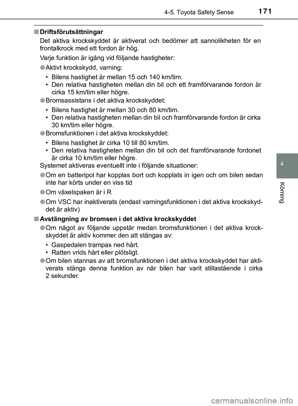 TOYOTA AYGO 2019 Bruksanvisningar (in Swedish) 1714-5. Toyota Safety Sense
4
Körning
AYGO_OM_Europe_OM99R19SE
nDriftsförutsättningar
Det aktiva krockskyddet är aktiverat och bedömer att sannolikheten för en
frontalkrock med ett fordon är hà TOYOTA AYGO 2019 Bruksanvisningar (in Swedish) 1714-5. Toyota Safety Sense
4
Körning
AYGO_OM_Europe_OM99R19SE
nDriftsförutsättningar
Det aktiva krockskyddet är aktiverat och bedömer att sannolikheten för en
frontalkrock med ett fordon är hÃ