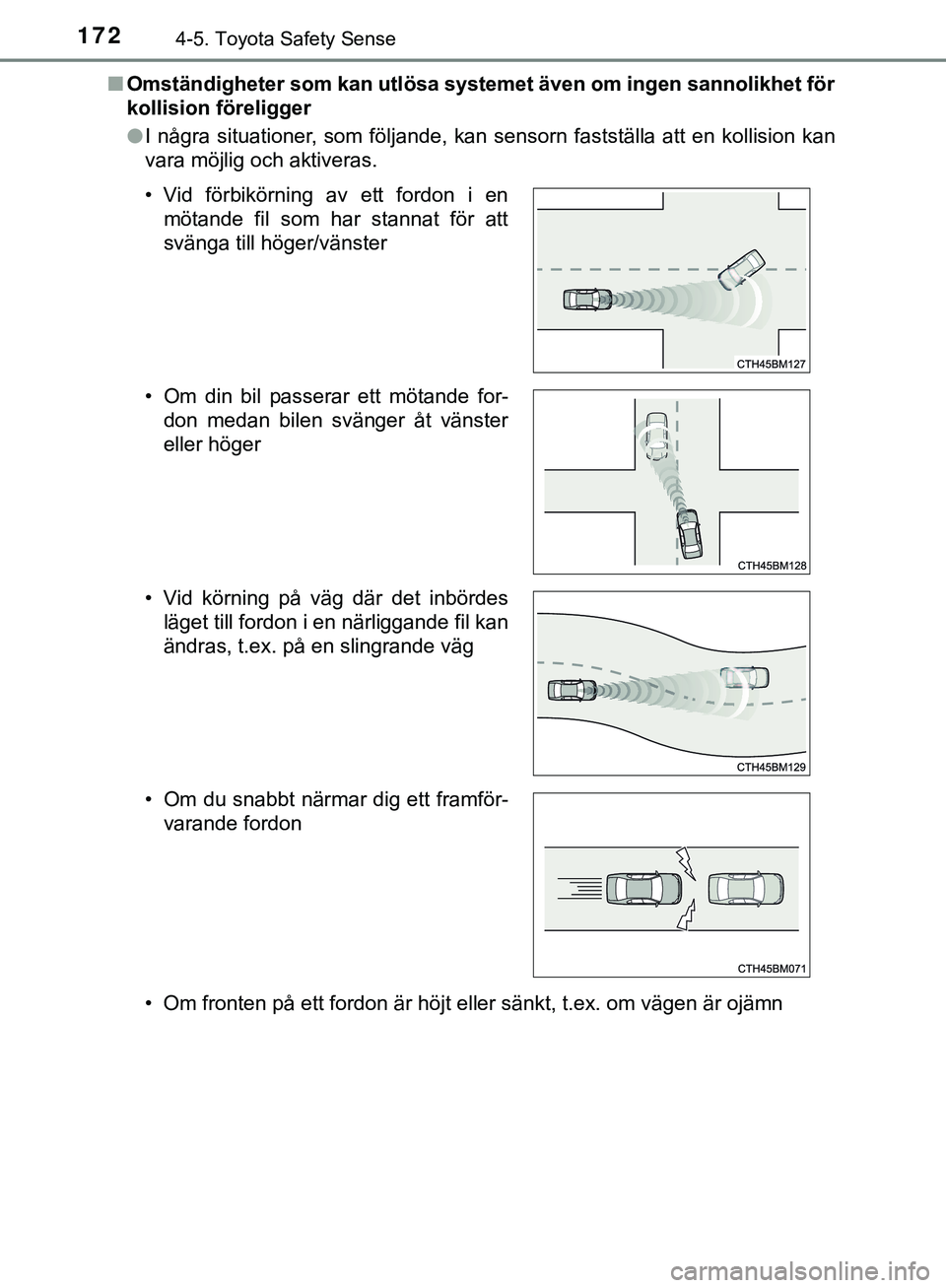 TOYOTA AYGO 2019 Bruksanvisningar (in Swedish) 1724-5. Toyota Safety Sense
AYGO_OM_Europe_OM99R19SEn
Omständigheter som kan utlösa systemet även om ingen sannolikhet för
kollision föreligger
lI några situationer, som följande, kan sensorn f TOYOTA AYGO 2019 Bruksanvisningar (in Swedish) 1724-5. Toyota Safety Sense
AYGO_OM_Europe_OM99R19SEn
Omständigheter som kan utlösa systemet även om ingen sannolikhet för
kollision föreligger
lI några situationer, som följande, kan sensorn f