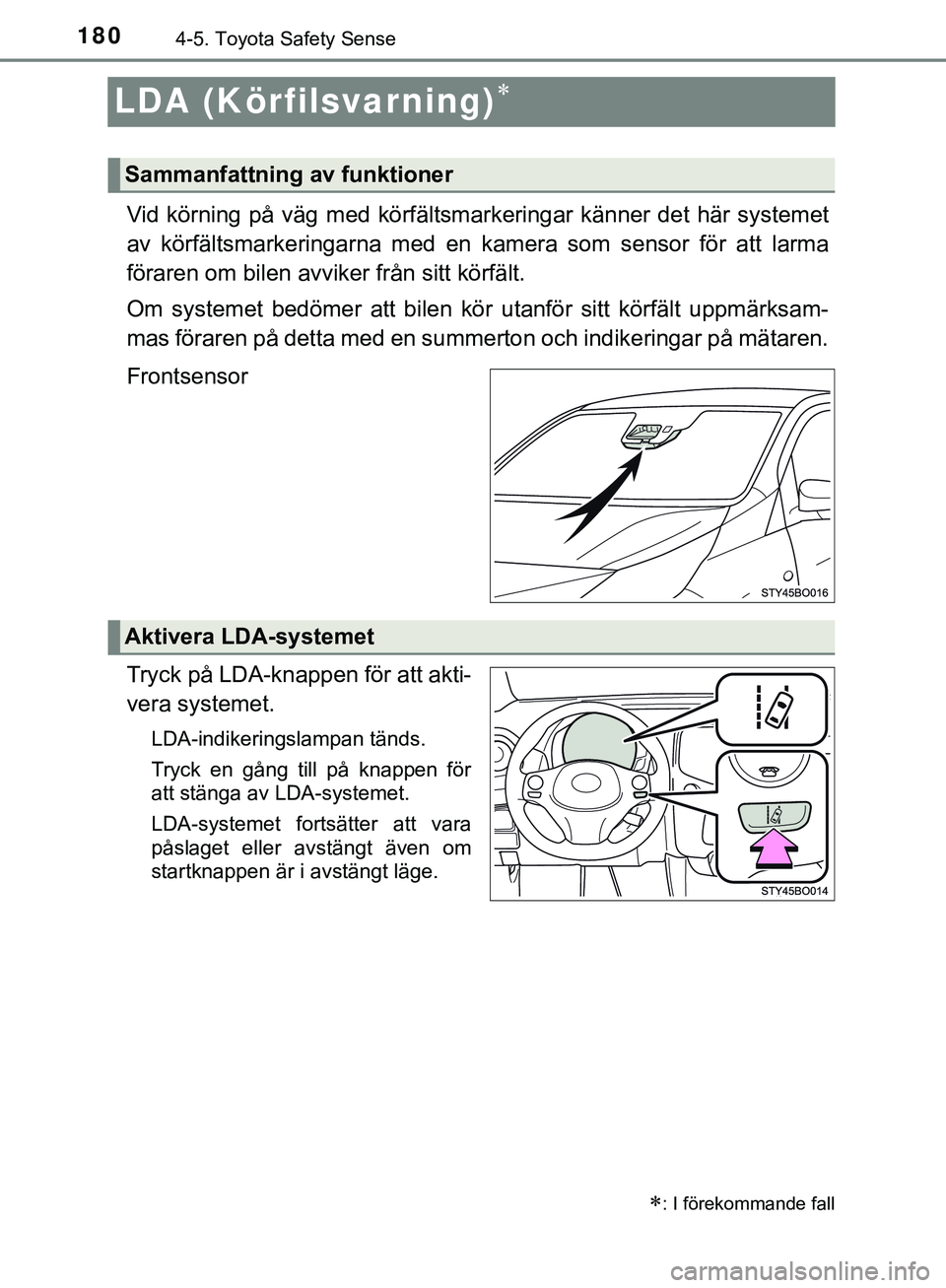 TOYOTA AYGO 2019 Bruksanvisningar (in Swedish) 1804-5. Toyota Safety Sense
AYGO_OM_Europe_OM99R19SE
LDA (Körfilsvarning)
Vid körning på väg med körfältsmarkeringar känner det här systemet
av körfältsmarkeringarna med en kamera som sen TOYOTA AYGO 2019 Bruksanvisningar (in Swedish) 1804-5. Toyota Safety Sense
AYGO_OM_Europe_OM99R19SE
LDA (Körfilsvarning)
Vid körning på väg med körfältsmarkeringar känner det här systemet
av körfältsmarkeringarna med en kamera som sen