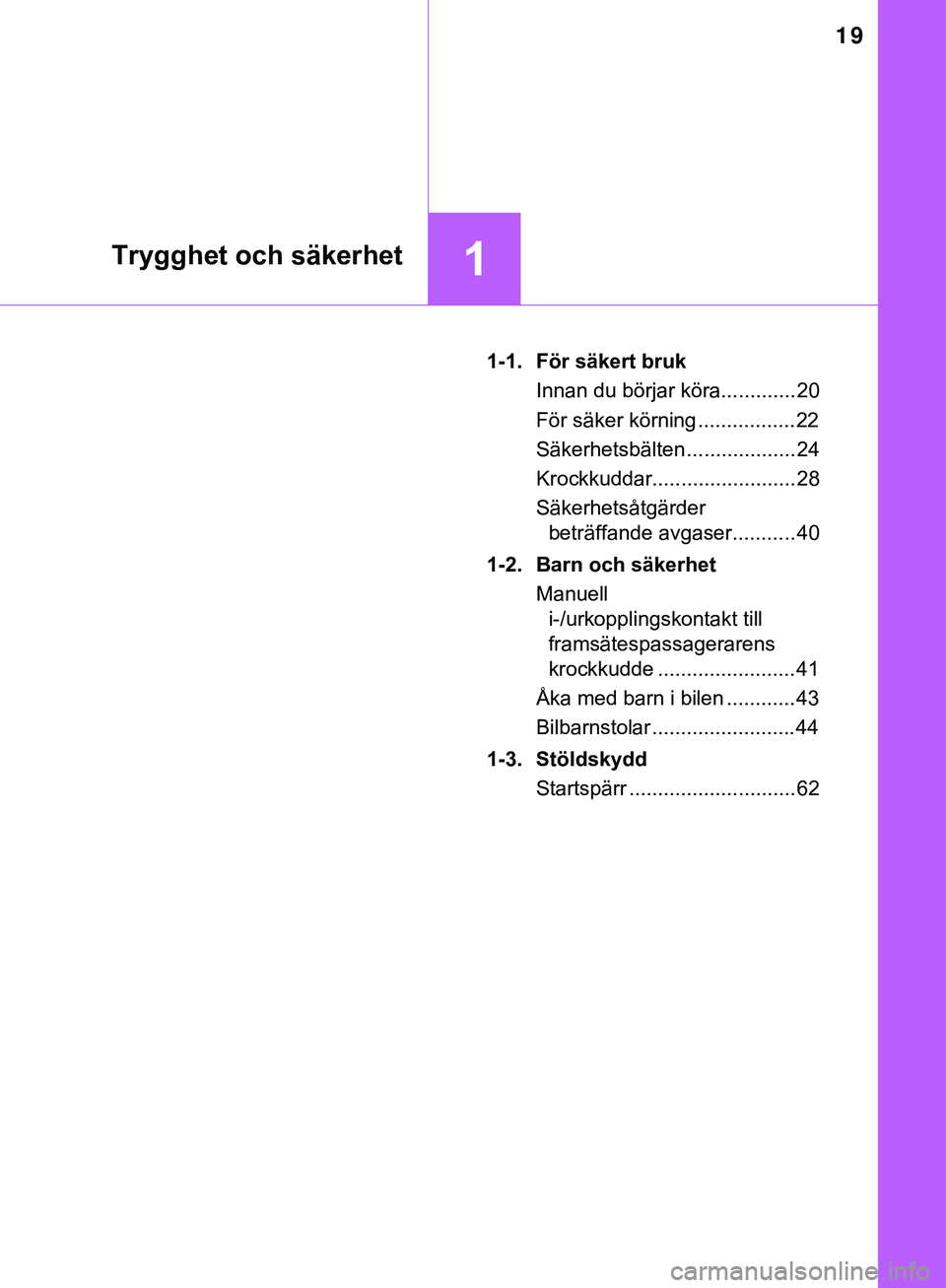TOYOTA AYGO 2019 Bruksanvisningar (in Swedish) 19
1Trygghet och säkerhet
AYGO_OM_Europe_OM99R19SE1-1. För säkert bruk
Innan du börjar köra............. 20
För säker körning .................22
Säkerhetsbälten ................... 24
Krock TOYOTA AYGO 2019 Bruksanvisningar (in Swedish) 19
1Trygghet och säkerhet
AYGO_OM_Europe_OM99R19SE1-1. För säkert bruk
Innan du börjar köra............. 20
För säker körning .................22
Säkerhetsbälten ................... 24
Krock