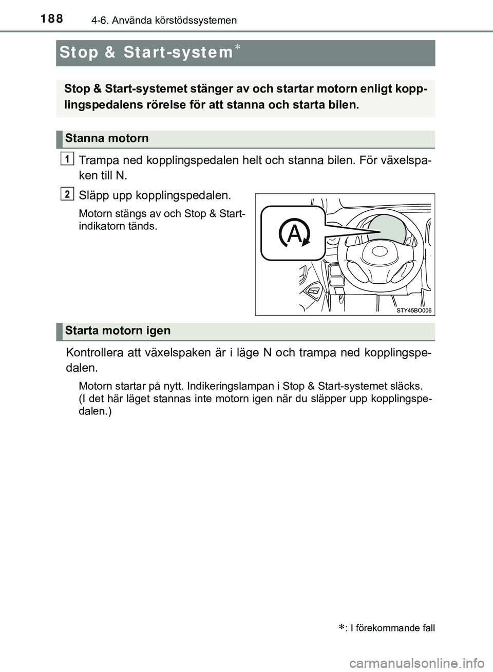 TOYOTA AYGO 2019 Bruksanvisningar (in Swedish) 1884-6. Använda körstödssystemen
AYGO_OM_Europe_OM99R19SE
Stop & Start-system
Trampa ned kopplingspedalen helt och stanna bilen. För växelspa-
ken till N.
Släpp upp kopplingspedalen.
Motorn s TOYOTA AYGO 2019 Bruksanvisningar (in Swedish) 1884-6. Använda körstödssystemen
AYGO_OM_Europe_OM99R19SE
Stop & Start-system
Trampa ned kopplingspedalen helt och stanna bilen. För växelspa-
ken till N.
Släpp upp kopplingspedalen.
Motorn s