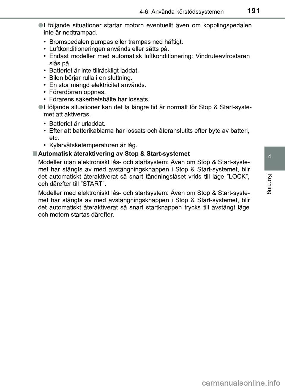 TOYOTA AYGO 2019 Bruksanvisningar (in Swedish) 1914-6. Använda körstödssystemen
4
Körning
AYGO_OM_Europe_OM99R19SEl
I följande situationer startar motorn eventuellt även om kopplingspedalen
inte är nedtrampad.
• Bromspedalen pumpas eller TOYOTA AYGO 2019 Bruksanvisningar (in Swedish) 1914-6. Använda körstödssystemen
4
Körning
AYGO_OM_Europe_OM99R19SEl
I följande situationer startar motorn eventuellt även om kopplingspedalen
inte är nedtrampad.
• Bromspedalen pumpas eller