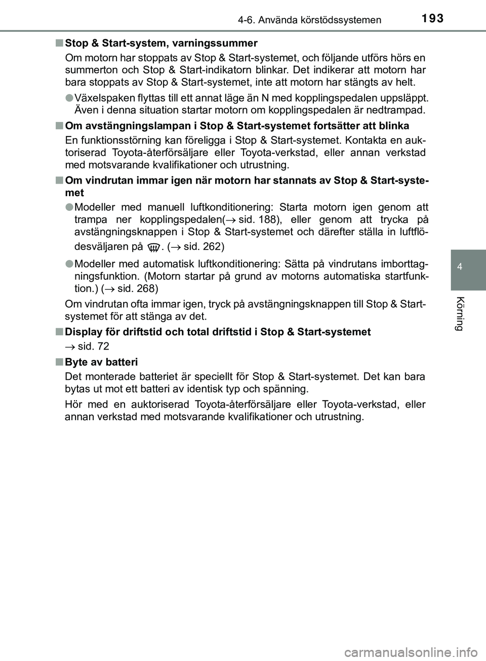 TOYOTA AYGO 2019 Bruksanvisningar (in Swedish) 1934-6. Använda körstödssystemen
4
Körning
AYGO_OM_Europe_OM99R19SEn
Stop & Start-system, varningssummer
Om motorn har stoppats av Stop & Start-systemet, och följande utförs hörs en
summerton o TOYOTA AYGO 2019 Bruksanvisningar (in Swedish) 1934-6. Använda körstödssystemen
4
Körning
AYGO_OM_Europe_OM99R19SEn
Stop & Start-system, varningssummer
Om motorn har stoppats av Stop & Start-systemet, och följande utförs hörs en
summerton o