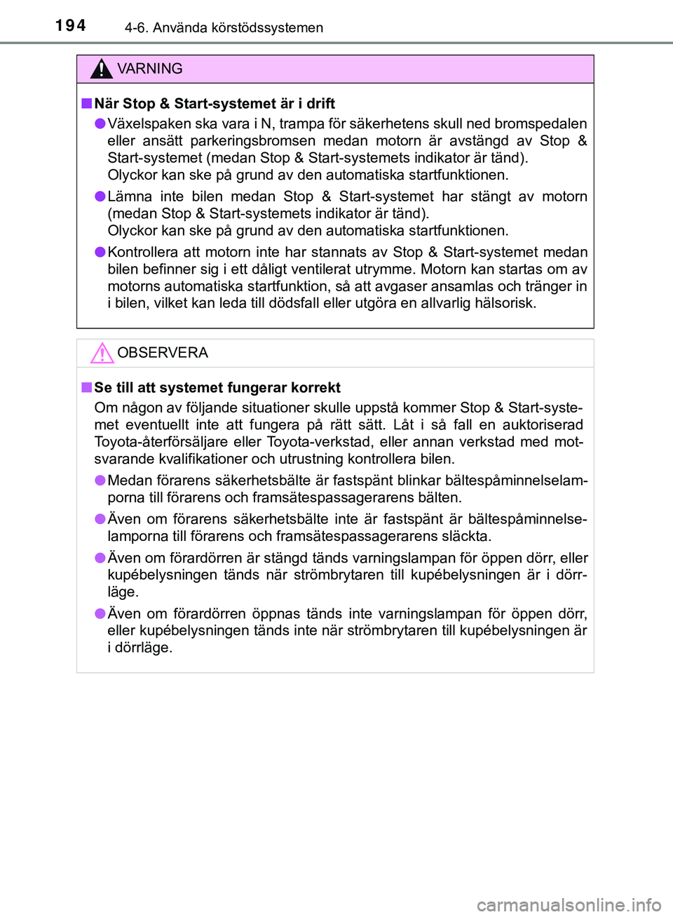 TOYOTA AYGO 2019 Bruksanvisningar (in Swedish) 1944-6. Använda körstödssystemen
AYGO_OM_Europe_OM99R19SE
VARNING
n När Stop & Start-systemet är i drift
l Växelspaken ska vara i N, trampa för säkerhetens skull ned bromspedalen
eller ansätt TOYOTA AYGO 2019 Bruksanvisningar (in Swedish) 1944-6. Använda körstödssystemen
AYGO_OM_Europe_OM99R19SE
VARNING
n När Stop & Start-systemet är i drift
l Växelspaken ska vara i N, trampa för säkerhetens skull ned bromspedalen
eller ansätt
