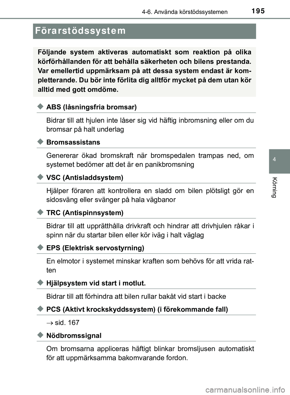TOYOTA AYGO 2019 Bruksanvisningar (in Swedish) 195
4
4-6. Använda körstödssystemen
Körning
AYGO_OM_Europe_OM99R19SE
Förarstödssystem
uABS (låsningsfria bromsar)
Bidrar till att hjulen inte låser sig vid häftig inbromsning eller om du
brom TOYOTA AYGO 2019 Bruksanvisningar (in Swedish) 195
4
4-6. Använda körstödssystemen
Körning
AYGO_OM_Europe_OM99R19SE
Förarstödssystem
uABS (låsningsfria bromsar)
Bidrar till att hjulen inte låser sig vid häftig inbromsning eller om du
brom