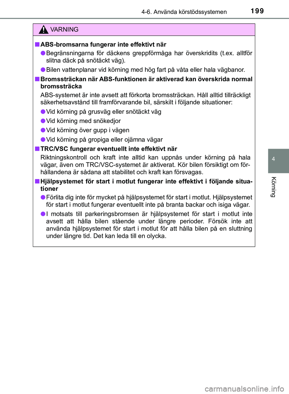 TOYOTA AYGO 2019  Bruksanvisningar (in Swedish) 1994-6. Använda körstödssystemen
4
Körning
AYGO_OM_Europe_OM99R19SE
VARNING
n ABS-bromsarna fungerar  inte effektivt när
l Begränsningarna för däckens greppförmåga har överskrid\
its (t.ex.