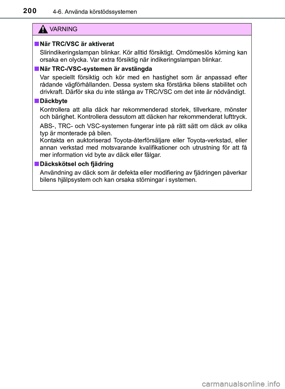 TOYOTA AYGO 2019  Bruksanvisningar (in Swedish) 2004-6. Använda körstödssystemen
AYGO_OM_Europe_OM99R19SE
VARNING
n När TRC/VSC är aktiverat
Slirindikeringslampan blinkar. Kör alltid försiktigt. Omdömeslös körning kan
orsaka en olycka. Va