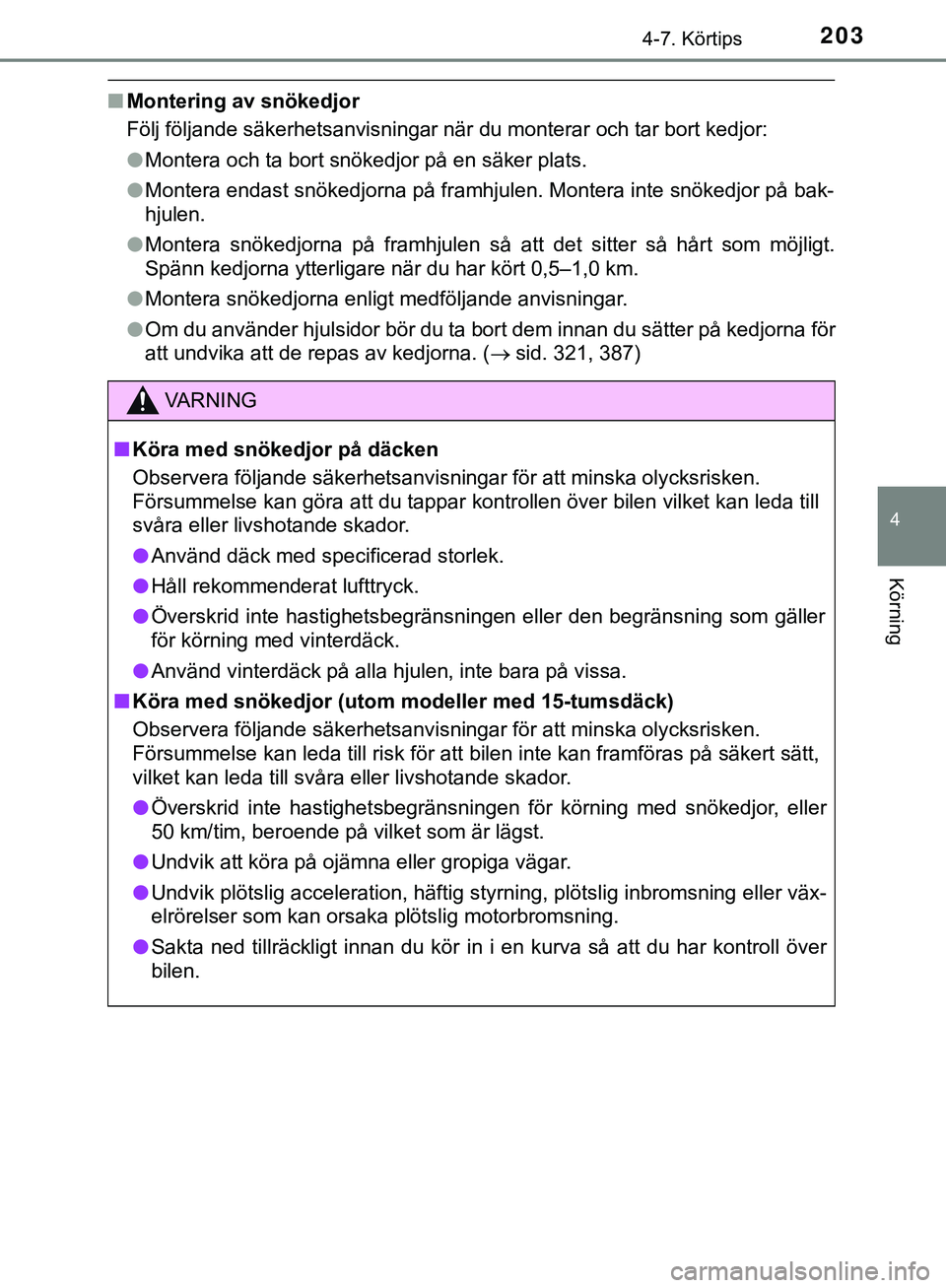 TOYOTA AYGO 2019 Bruksanvisningar (in Swedish) 2034-7. Körtips
4
Körning
AYGO_OM_Europe_OM99R19SE
nMontering av snökedjor
Följ följande säkerhetsanvisningar när du monterar och tar bort kedjor:
lMontera och ta bort snökedjor på en säker TOYOTA AYGO 2019 Bruksanvisningar (in Swedish) 2034-7. Körtips
4
Körning
AYGO_OM_Europe_OM99R19SE
nMontering av snökedjor
Följ följande säkerhetsanvisningar när du monterar och tar bort kedjor:
lMontera och ta bort snökedjor på en säker