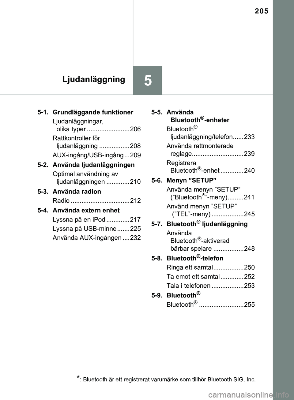 TOYOTA AYGO 2019  Bruksanvisningar (in Swedish) 205
5Ljudanläggning
AYGO_OM_Europe_OM99R19SE5-1. Grundläggande funktioner
Ljudanläggningar,olika typer ........................ 206
Rattkontroller för  ljudanläggning ................. 208
AUX-in