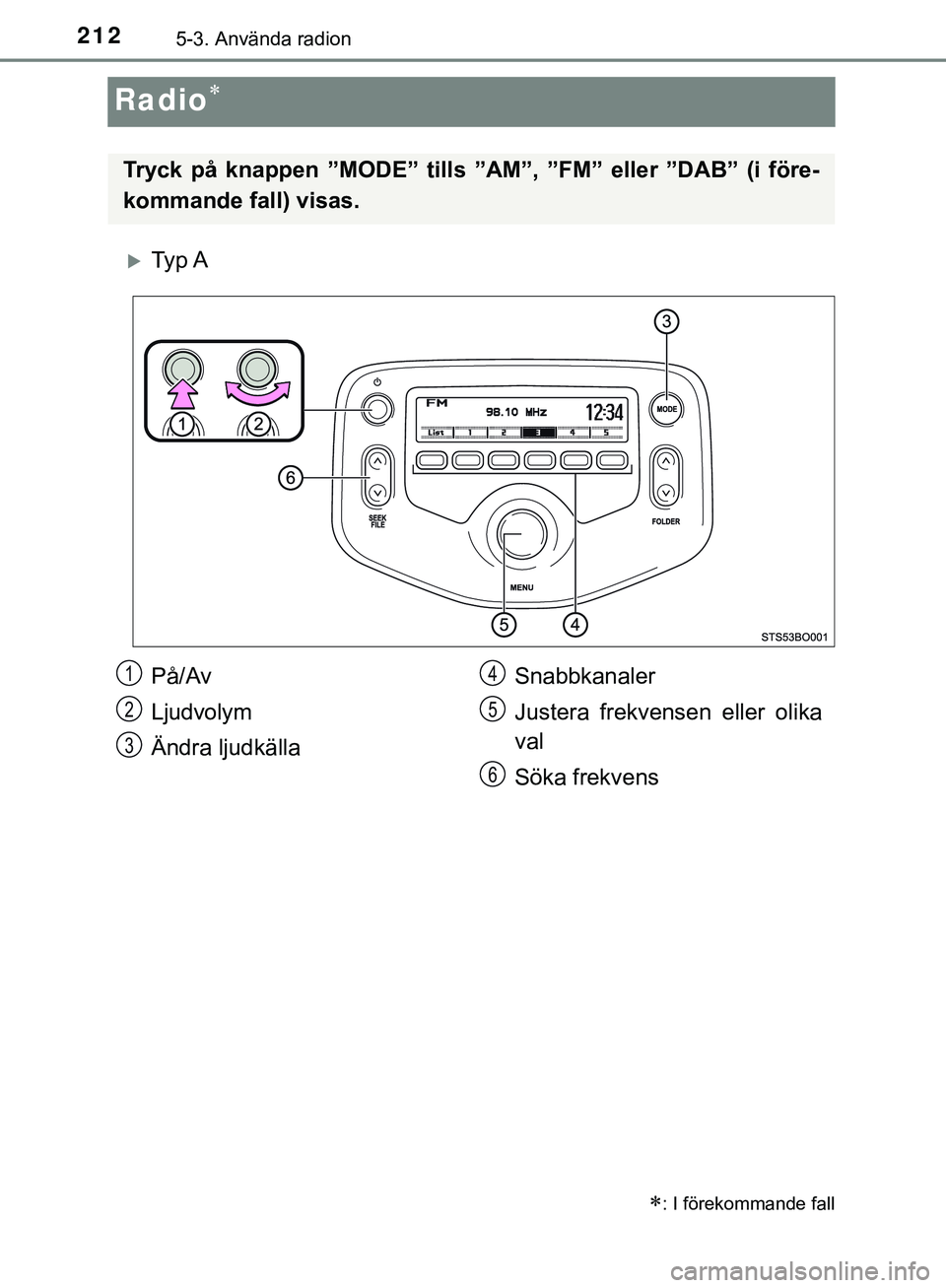 TOYOTA AYGO 2019 Bruksanvisningar (in Swedish) 2125-3. Använda radion
AYGO_OM_Europe_OM99R19SE
Radio
Ty p A
: I förekommande fall
Tryck på knappen ”MODE” tills ”AM”, ”FM” eller ”DAB” (i före-
kommande fall) visas.
På TOYOTA AYGO 2019 Bruksanvisningar (in Swedish) 2125-3. Använda radion
AYGO_OM_Europe_OM99R19SE
Radio
Ty p A
: I förekommande fall
Tryck på knappen ”MODE” tills ”AM”, ”FM” eller ”DAB” (i före-
kommande fall) visas.
På