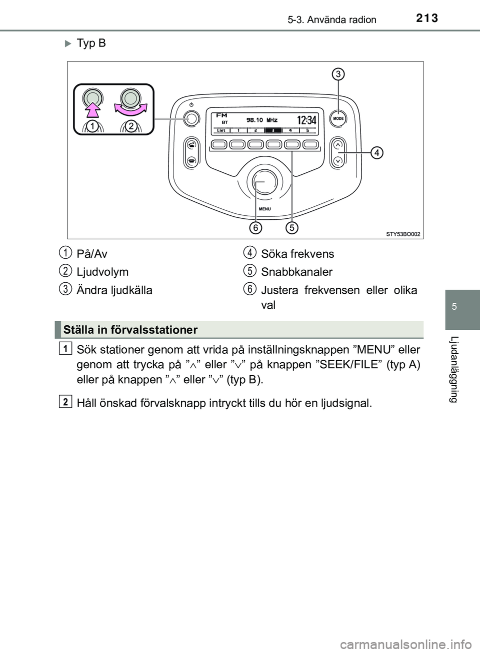 TOYOTA AYGO 2019 Bruksanvisningar (in Swedish) 2135-3. Använda radion
5
Ljudanläggning
AYGO_OM_Europe_OM99R19SE
Ty p B
Sök stationer genom att vrida på inställningsknappen ”MENU” eller
genom att trycka på ”” eller ” ” p TOYOTA AYGO 2019 Bruksanvisningar (in Swedish) 2135-3. Använda radion
5
Ljudanläggning
AYGO_OM_Europe_OM99R19SE
Ty p B
Sök stationer genom att vrida på inställningsknappen ”MENU” eller
genom att trycka på ”” eller ” ” p
