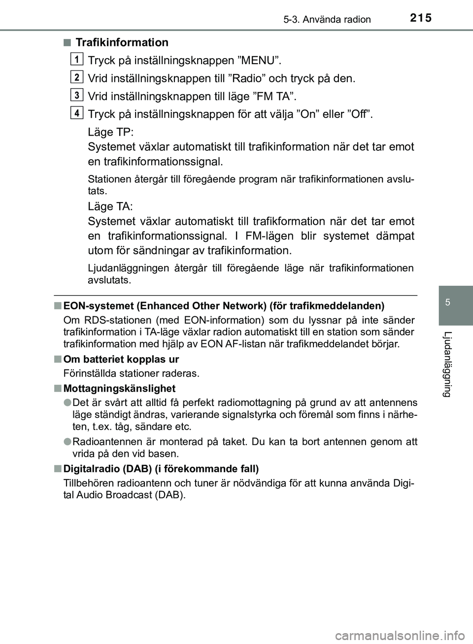 TOYOTA AYGO 2019 Bruksanvisningar (in Swedish) 2155-3. Använda radion
5
Ljudanläggning
AYGO_OM_Europe_OM99R19SEn
Trafikinformation
Tryck på inställningsknappen ”MENU”.
Vrid inställnings knappen till ”Radio” och tryck på den.
Vrid ins TOYOTA AYGO 2019 Bruksanvisningar (in Swedish) 2155-3. Använda radion
5
Ljudanläggning
AYGO_OM_Europe_OM99R19SEn
Trafikinformation
Tryck på inställningsknappen ”MENU”.
Vrid inställnings knappen till ”Radio” och tryck på den.
Vrid ins