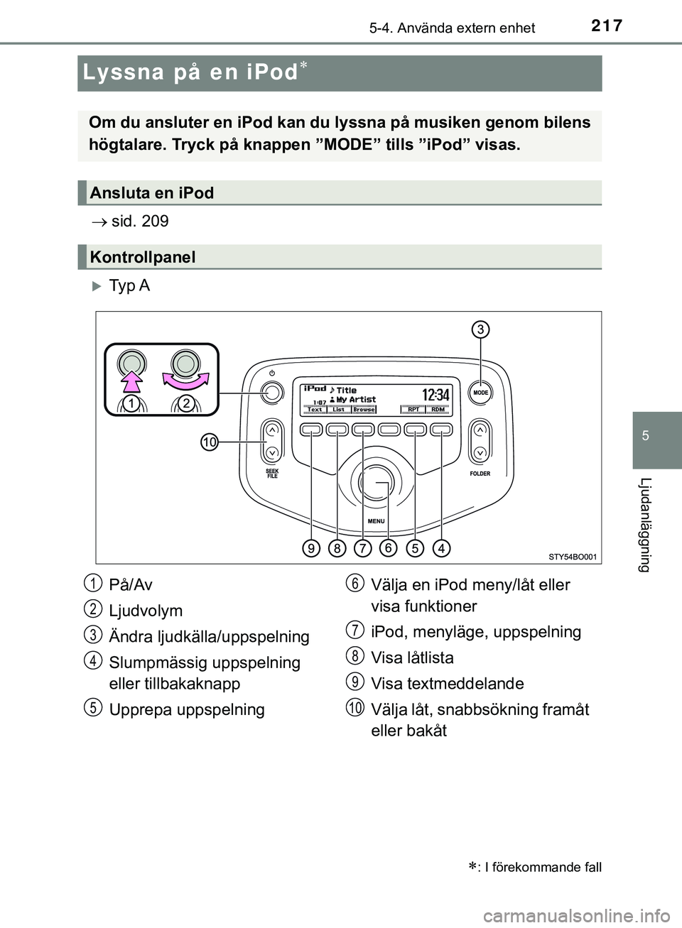 TOYOTA AYGO 2019 Bruksanvisningar (in Swedish) 217
5
5-4. Använda extern enhet
Ljudanläggning
AYGO_OM_Europe_OM99R19SE
Lyssna på en iPod
sid. 209
Ty p A
: I förekommande fall
Om du ansluter en iPod kan du lyssna på musiken genom TOYOTA AYGO 2019 Bruksanvisningar (in Swedish) 217
5
5-4. Använda extern enhet
Ljudanläggning
AYGO_OM_Europe_OM99R19SE
Lyssna på en iPod
sid. 209
Ty p A
: I förekommande fall
Om du ansluter en iPod kan du lyssna på musiken genom