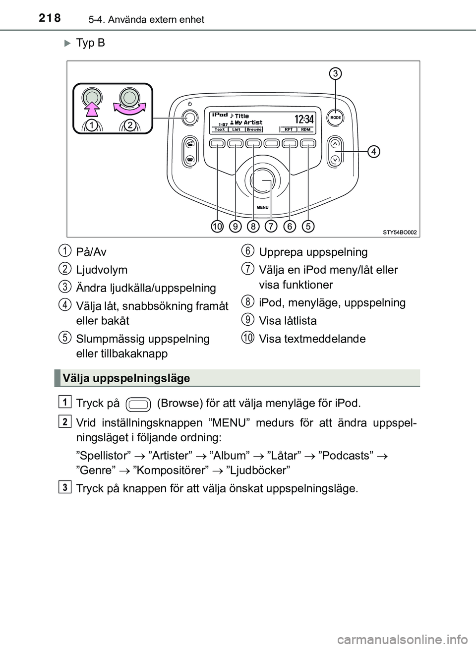 TOYOTA AYGO 2019 Bruksanvisningar (in Swedish) 2185-4. Använda extern enhet
AYGO_OM_Europe_OM99R19SE
Ty p B
Tryck på (Browse) för att välja menyläge för iPod.
Vrid inställningsknappen ”MENU” medurs för att ändra uppspel-
ningsl TOYOTA AYGO 2019 Bruksanvisningar (in Swedish) 2185-4. Använda extern enhet
AYGO_OM_Europe_OM99R19SE
Ty p B
Tryck på (Browse) för att välja menyläge för iPod.
Vrid inställningsknappen ”MENU” medurs för att ändra uppspel-
ningsl