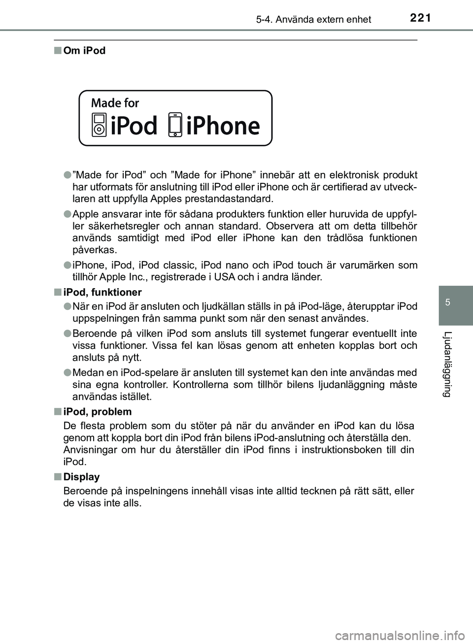 TOYOTA AYGO 2019 Bruksanvisningar (in Swedish) 2215-4. Använda extern enhet
5
Ljudanläggning
AYGO_OM_Europe_OM99R19SE
nOm iPod
l”Made for iPod” och ”Made for iPhone” innebär att en elektronisk produkt
har utformats för anslutning till TOYOTA AYGO 2019 Bruksanvisningar (in Swedish) 2215-4. Använda extern enhet
5
Ljudanläggning
AYGO_OM_Europe_OM99R19SE
nOm iPod
l”Made for iPod” och ”Made for iPhone” innebär att en elektronisk produkt
har utformats för anslutning till