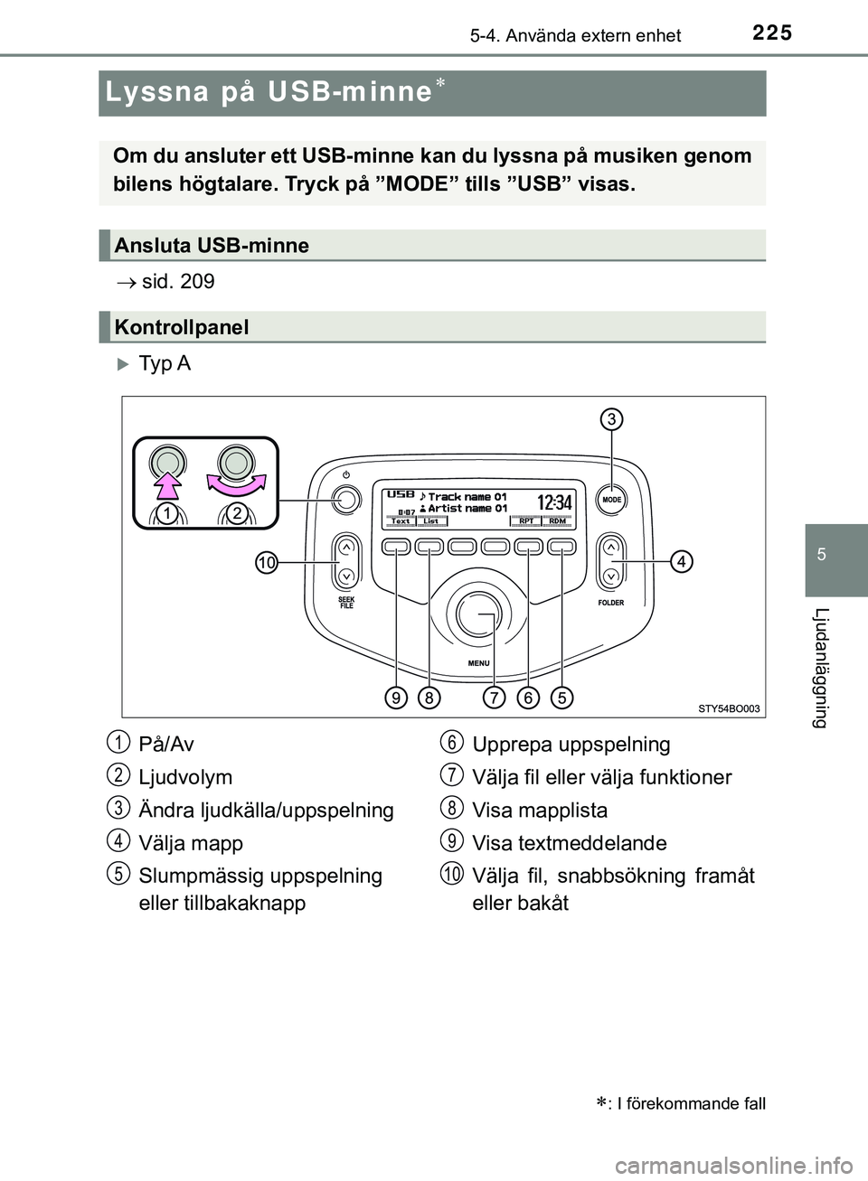TOYOTA AYGO 2019 Bruksanvisningar (in Swedish) 225
5
5-4. Använda extern enhet
Ljudanläggning
AYGO_OM_Europe_OM99R19SE
Lyssna på USB-minne
sid. 209
Ty p A
: I förekommande fall
Om du ansluter ett USB-minne kan du lyssna på musik TOYOTA AYGO 2019 Bruksanvisningar (in Swedish) 225
5
5-4. Använda extern enhet
Ljudanläggning
AYGO_OM_Europe_OM99R19SE
Lyssna på USB-minne
sid. 209
Ty p A
: I förekommande fall
Om du ansluter ett USB-minne kan du lyssna på musik