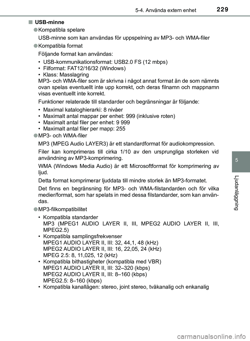TOYOTA AYGO 2019 Bruksanvisningar (in Swedish) 2295-4. Använda extern enhet
5
Ljudanläggning
AYGO_OM_Europe_OM99R19SEn
USB-minne
lKompatibla spelare
USB-minne som kan användas för uppspelning av MP3- och WMA-filer
l Kompatibla format
Följand TOYOTA AYGO 2019 Bruksanvisningar (in Swedish) 2295-4. Använda extern enhet
5
Ljudanläggning
AYGO_OM_Europe_OM99R19SEn
USB-minne
lKompatibla spelare
USB-minne som kan användas för uppspelning av MP3- och WMA-filer
l Kompatibla format
Följand