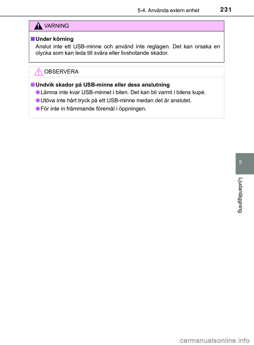 TOYOTA AYGO 2019 Bruksanvisningar (in Swedish) 2315-4. Använda extern enhet
5
Ljudanläggning
AYGO_OM_Europe_OM99R19SE
VARNING
n Under körning
Anslut inte ett USB-minne och använd inte reglagen. Det kan orsaka en
olycka som kan leda till svåra TOYOTA AYGO 2019 Bruksanvisningar (in Swedish) 2315-4. Använda extern enhet
5
Ljudanläggning
AYGO_OM_Europe_OM99R19SE
VARNING
n Under körning
Anslut inte ett USB-minne och använd inte reglagen. Det kan orsaka en
olycka som kan leda till svåra