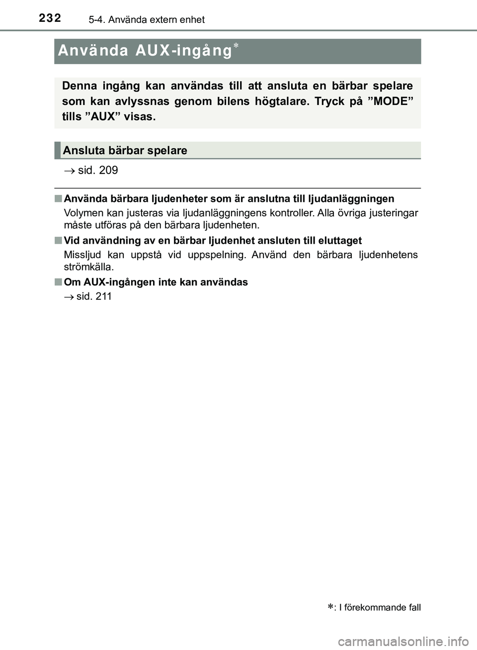 TOYOTA AYGO 2019 Bruksanvisningar (in Swedish) 2325-4. Använda extern enhet
AYGO_OM_Europe_OM99R19SE
Använda AUX-ingång
sid. 209
nAnvända bärbara ljudenheter som är anslutna till ljudanläggningen
Volymen kan justeras via ljudanläggn TOYOTA AYGO 2019 Bruksanvisningar (in Swedish) 2325-4. Använda extern enhet
AYGO_OM_Europe_OM99R19SE
Använda AUX-ingång
sid. 209
nAnvända bärbara ljudenheter som är anslutna till ljudanläggningen
Volymen kan justeras via ljudanläggn