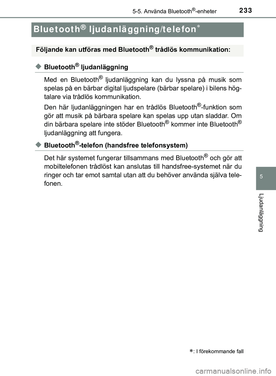 TOYOTA AYGO 2019  Bruksanvisningar (in Swedish) 233
5
5-5. Använda Bluetooth®-enheter
Ljudanläggning
AYGO_OM_Europe_OM99R19SE
Bluetooth® ljudanläggning/telefon
uBluetooth® ljudanläggning
Med en Bluetooth
®ljudanläggning kan du lyssna p�