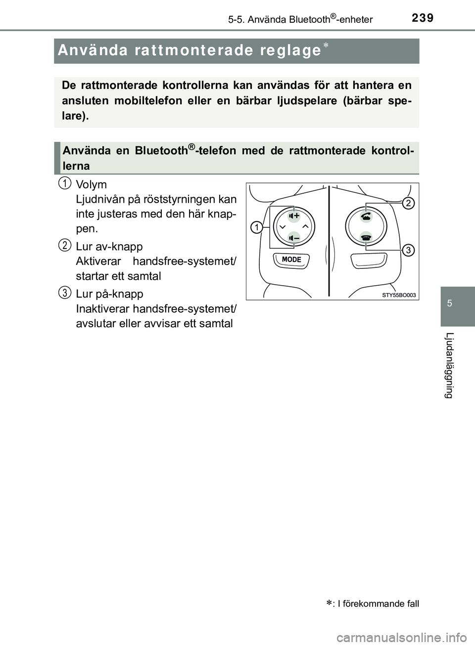 TOYOTA AYGO 2019 Bruksanvisningar (in Swedish) 239
5
5-5. Använda Bluetooth®-enheter
Ljudanläggning
AYGO_OM_Europe_OM99R19SE
Använda rattmonterade reglage
Vo l y m
Ljudnivån på röststyrningen kan
inte justeras med den här knap-
pen.
Lur TOYOTA AYGO 2019 Bruksanvisningar (in Swedish) 239
5
5-5. Använda Bluetooth®-enheter
Ljudanläggning
AYGO_OM_Europe_OM99R19SE
Använda rattmonterade reglage
Vo l y m
Ljudnivån på röststyrningen kan
inte justeras med den här knap-
pen.
Lur