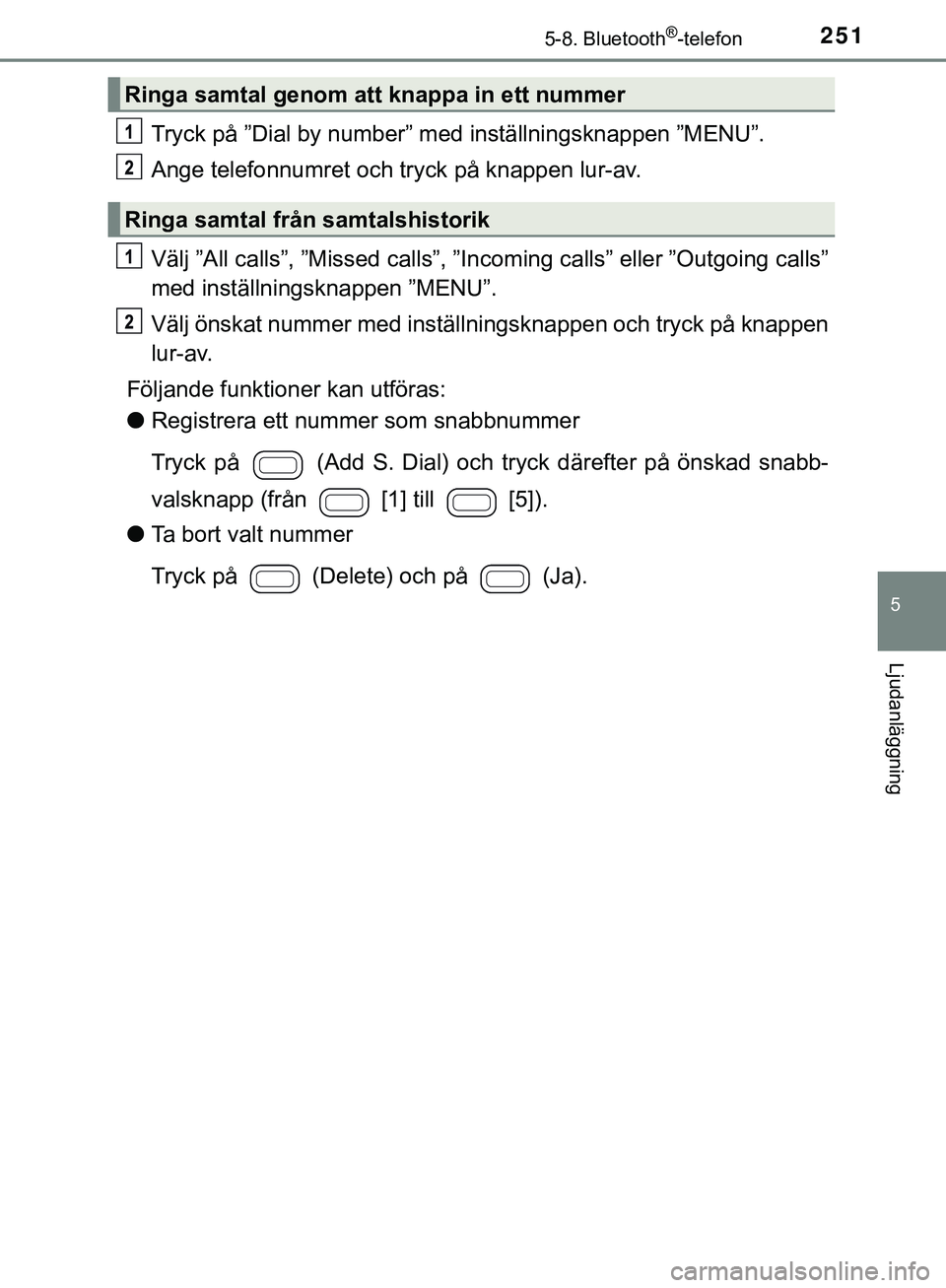 TOYOTA AYGO 2019 Bruksanvisningar (in Swedish) 2515-8. Bluetooth®-telefon
5
Ljudanläggning
AYGO_OM_Europe_OM99R19SE
Tryck på ”Dial by number” med inställningsknappen ”MENU”.
Ange telefonnumret och tryck på knappen lur-av.
Välj ”All TOYOTA AYGO 2019 Bruksanvisningar (in Swedish) 2515-8. Bluetooth®-telefon
5
Ljudanläggning
AYGO_OM_Europe_OM99R19SE
Tryck på ”Dial by number” med inställningsknappen ”MENU”.
Ange telefonnumret och tryck på knappen lur-av.
Välj ”All