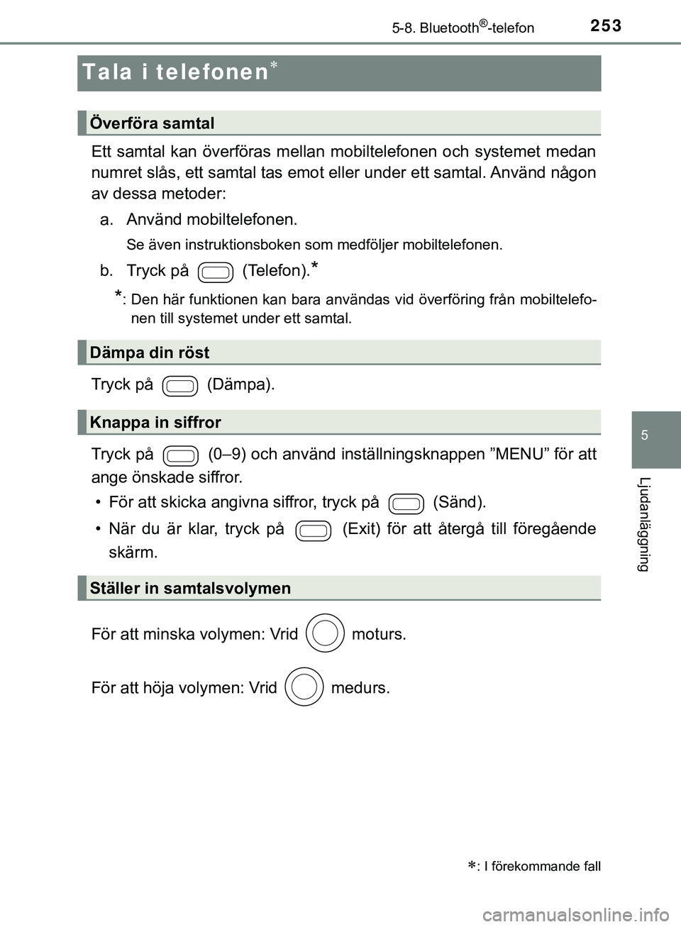 TOYOTA AYGO 2019 Bruksanvisningar (in Swedish) 253
5
5-8. Bluetooth®-telefon
Ljudanläggning
AYGO_OM_Europe_OM99R19SE
Tala i telefonen
Ett samtal kan överföras mellan mobiltelefonen och systemet medan
numret slås, ett samtal tas emot eller TOYOTA AYGO 2019 Bruksanvisningar (in Swedish) 253
5
5-8. Bluetooth®-telefon
Ljudanläggning
AYGO_OM_Europe_OM99R19SE
Tala i telefonen
Ett samtal kan överföras mellan mobiltelefonen och systemet medan
numret slås, ett samtal tas emot eller