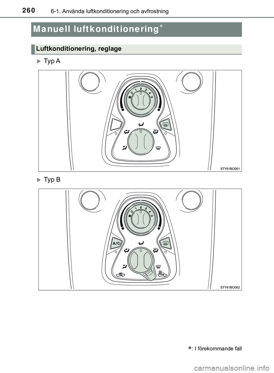 TOYOTA AYGO 2019 Bruksanvisningar (in Swedish) 2606-1. Använda luftkonditionering och avfrostning
AYGO_OM_Europe_OM99R19SE
Manuell luftkonditionering
Ty p A
Ty p B
: I förekommande fall
Luftkonditionering, reglage
AYGO_OM_Europe_OM TOYOTA AYGO 2019 Bruksanvisningar (in Swedish) 2606-1. Använda luftkonditionering och avfrostning
AYGO_OM_Europe_OM99R19SE
Manuell luftkonditionering
Ty p A
Ty p B
: I förekommande fall
Luftkonditionering, reglage
AYGO_OM_Europe_OM