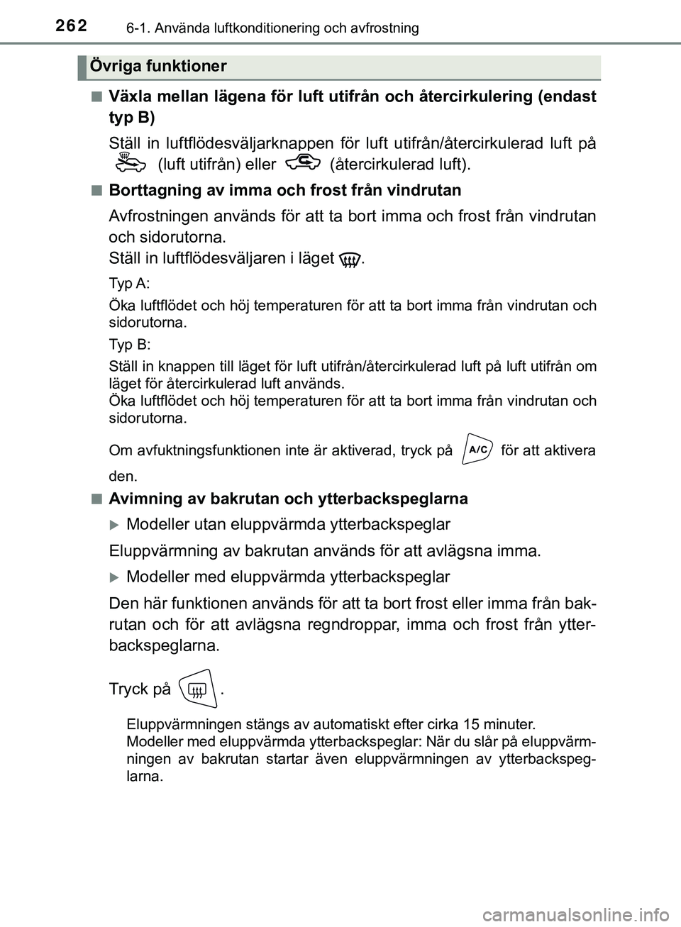 TOYOTA AYGO 2019 Bruksanvisningar (in Swedish) 2626-1. Använda luftkonditionering och avfrostning
AYGO_OM_Europe_OM99R19SEn
Växla mellan lägena för luft utifrån och återcirkulering (endast
typ B)
Ställ in luftflödesväljarknappen för
luf TOYOTA AYGO 2019 Bruksanvisningar (in Swedish) 2626-1. Använda luftkonditionering och avfrostning
AYGO_OM_Europe_OM99R19SEn
Växla mellan lägena för luft utifrån och återcirkulering (endast
typ B)
Ställ in luftflödesväljarknappen för
luf