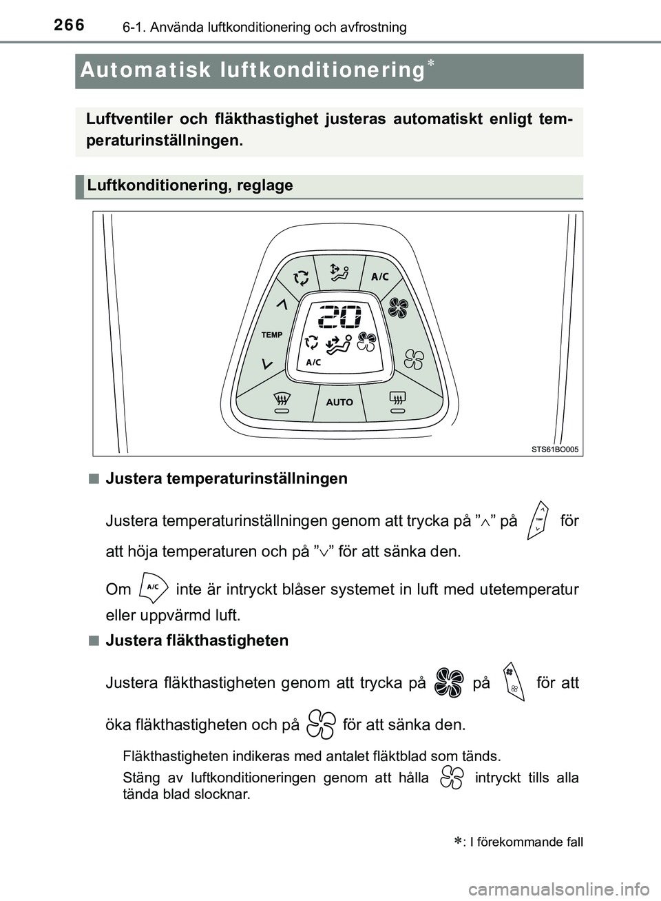 TOYOTA AYGO 2019 Bruksanvisningar (in Swedish) 2666-1. Använda luftkonditionering och avfrostning
AYGO_OM_Europe_OM99R19SE
Automatisk luftkonditionering
nJustera temperaturinställningen
Justera temperaturinställningen genom att trycka på TOYOTA AYGO 2019 Bruksanvisningar (in Swedish) 2666-1. Använda luftkonditionering och avfrostning
AYGO_OM_Europe_OM99R19SE
Automatisk luftkonditionering
nJustera temperaturinställningen
Justera temperaturinställningen genom att trycka på