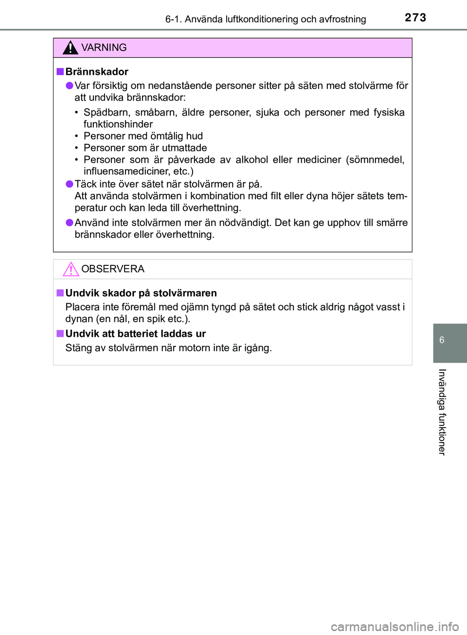 TOYOTA AYGO 2019 Bruksanvisningar (in Swedish) 2736-1. Använda luftkonditionering och avfrostning
6
Invändiga funktioner
AYGO_OM_Europe_OM99R19SE
VARNING
n Brännskador
l Var försiktig om nedanstående personer sitter på säten med stolvärme TOYOTA AYGO 2019 Bruksanvisningar (in Swedish) 2736-1. Använda luftkonditionering och avfrostning
6
Invändiga funktioner
AYGO_OM_Europe_OM99R19SE
VARNING
n Brännskador
l Var försiktig om nedanstående personer sitter på säten med stolvärme
