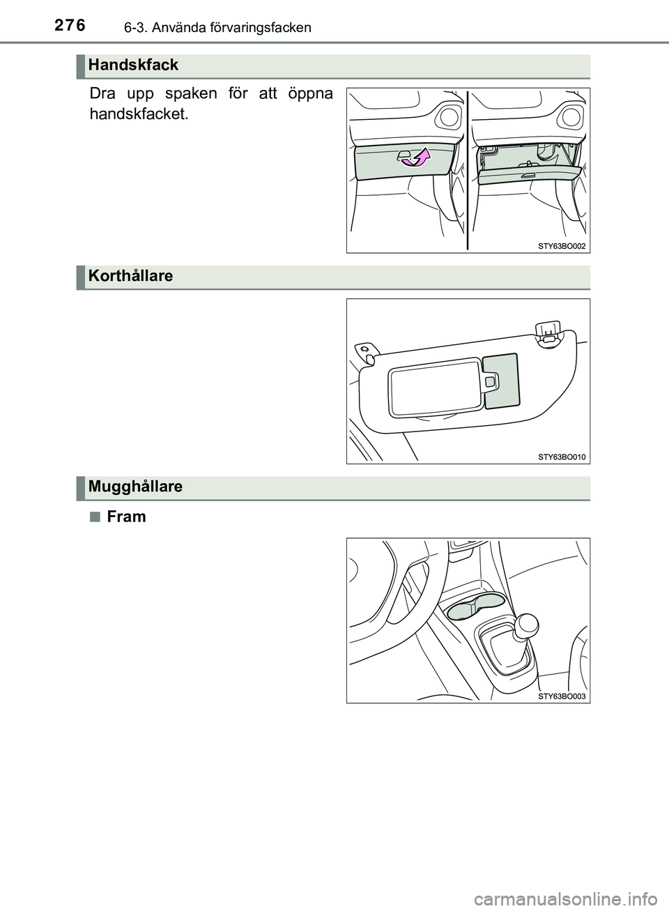 TOYOTA AYGO 2019  Bruksanvisningar (in Swedish) 2766-3. Använda förvaringsfacken
AYGO_OM_Europe_OM99R19SE
Dra upp spaken för att öppna
handskfacket.
nFram
Handskfack
Korthållare
Mugghållare
AYGO_OM_Europe_OM99R19SE.book  Page 276  Thursday, A