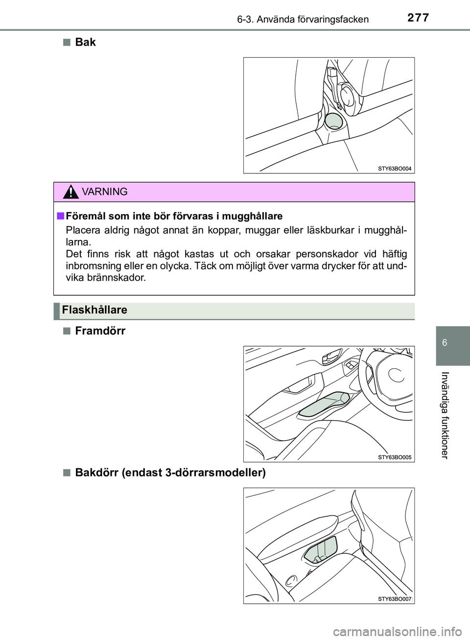TOYOTA AYGO 2019  Bruksanvisningar (in Swedish) 2776-3. Använda förvaringsfacken
6
Invändiga funktioner
AYGO_OM_Europe_OM99R19SEn
Bak
nFramdörr
nBakdörr (endast 3-dörrarsmodeller)
VARNING
n Föremål som inte bör förvaras i mugghållare
Pla