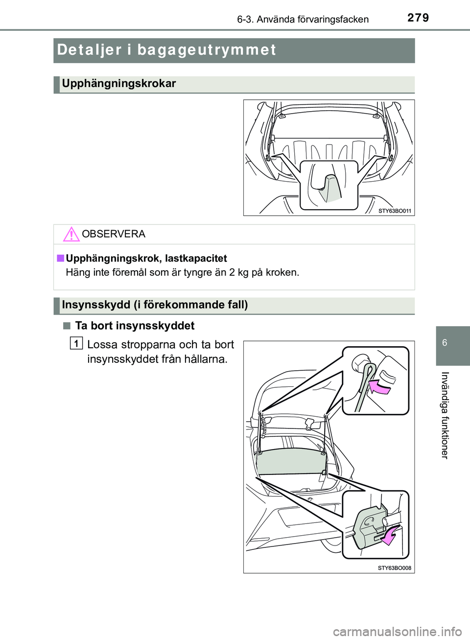 TOYOTA AYGO 2019  Bruksanvisningar (in Swedish) 2796-3. Använda förvaringsfacken
6
Invändiga funktioner
AYGO_OM_Europe_OM99R19SE
Detaljer i bagageutrymmet
nTa bort insynsskyddetLossa stropparna och ta bort
insynsskyddet från hållarna.
Upphäng