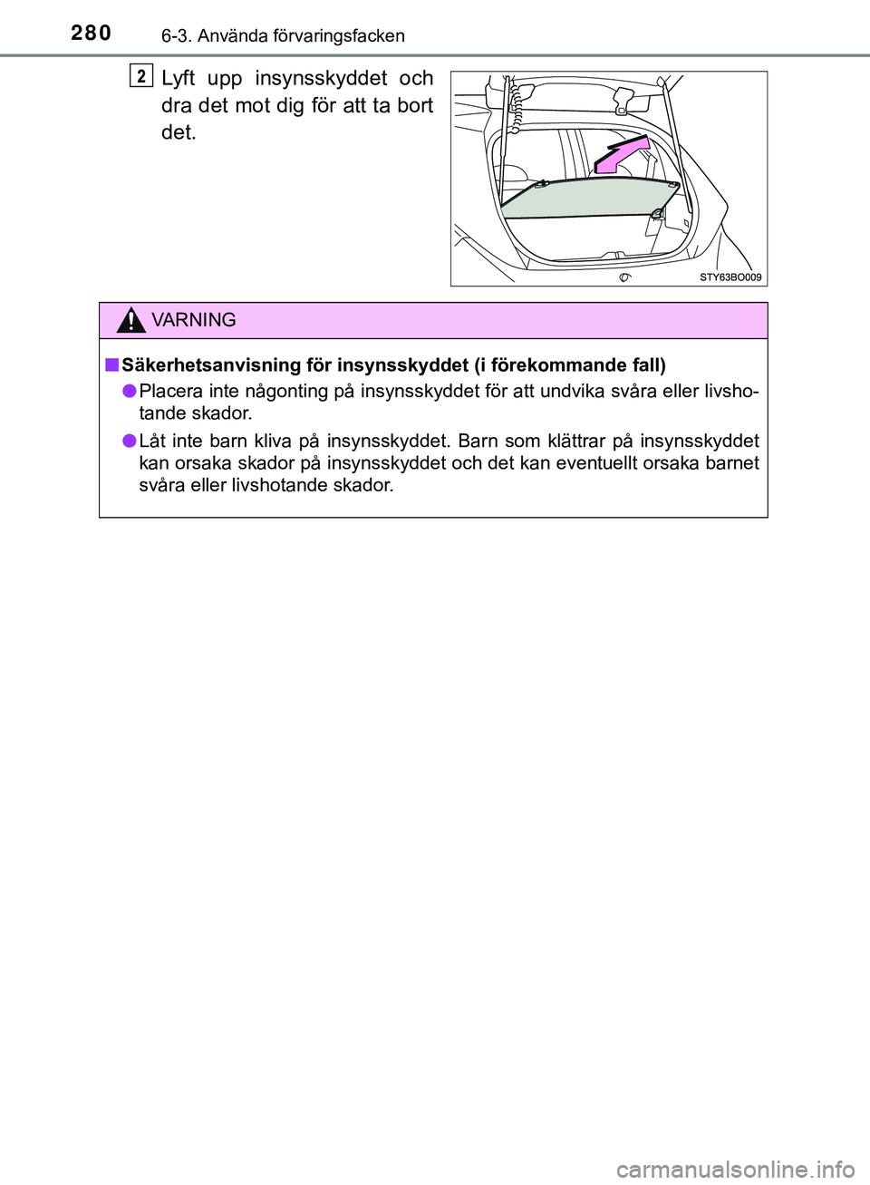 TOYOTA AYGO 2019  Bruksanvisningar (in Swedish) 2806-3. Använda förvaringsfacken
AYGO_OM_Europe_OM99R19SE
Lyft upp insynsskyddet och
dra det mot dig för att ta bort
det.
VARNING
n Säkerhetsanvisning för insynsskyddet (i förekommande fall)
l P