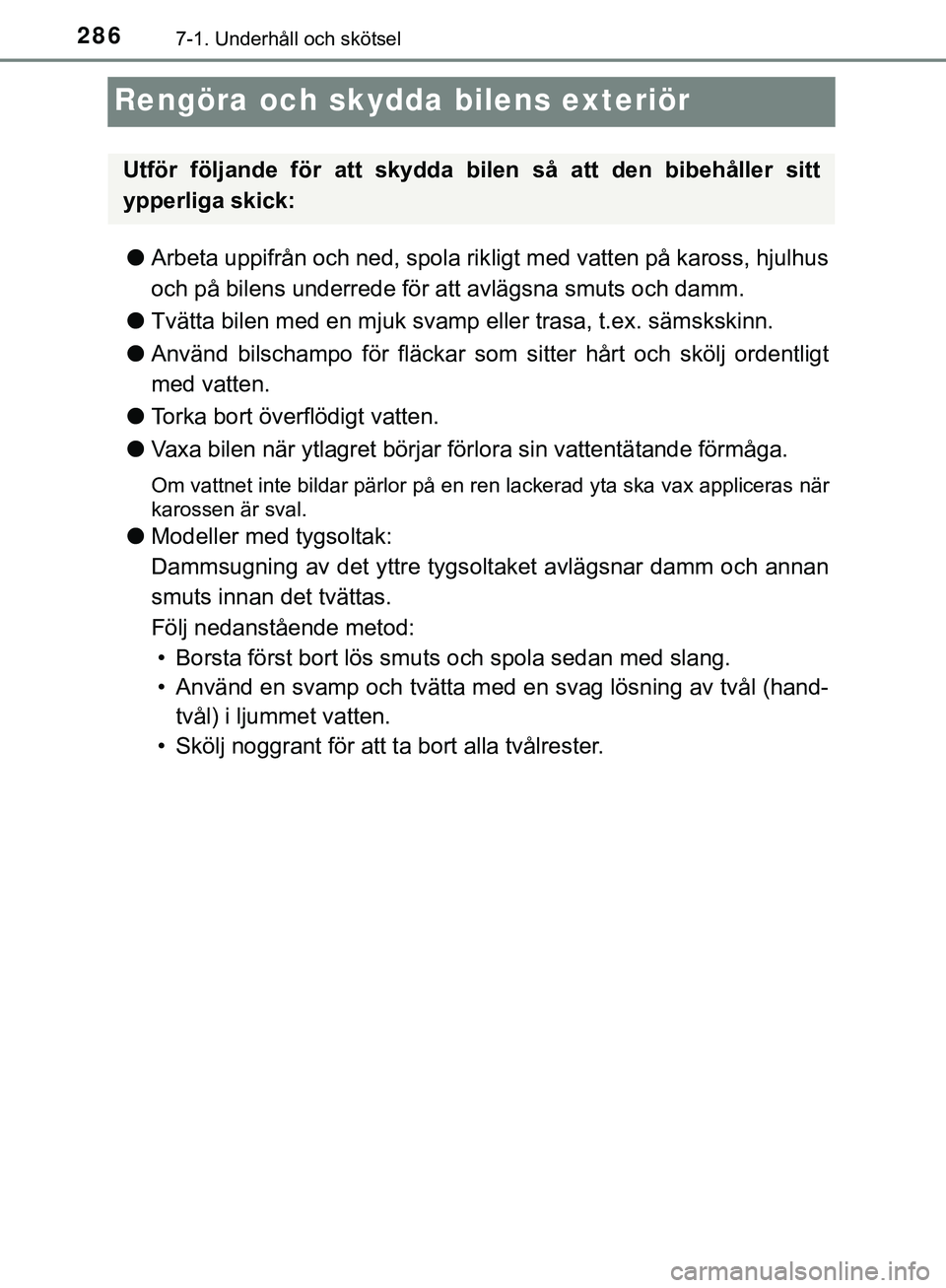 TOYOTA AYGO 2019  Bruksanvisningar (in Swedish) 2867-1. Underhåll och skötsel
AYGO_OM_Europe_OM99R19SE
Rengöra och skydda bilens exteriör
lArbeta uppifrån och ned, spola rik ligt med vatten på kaross, hjulhus
och på bilens underrede för att