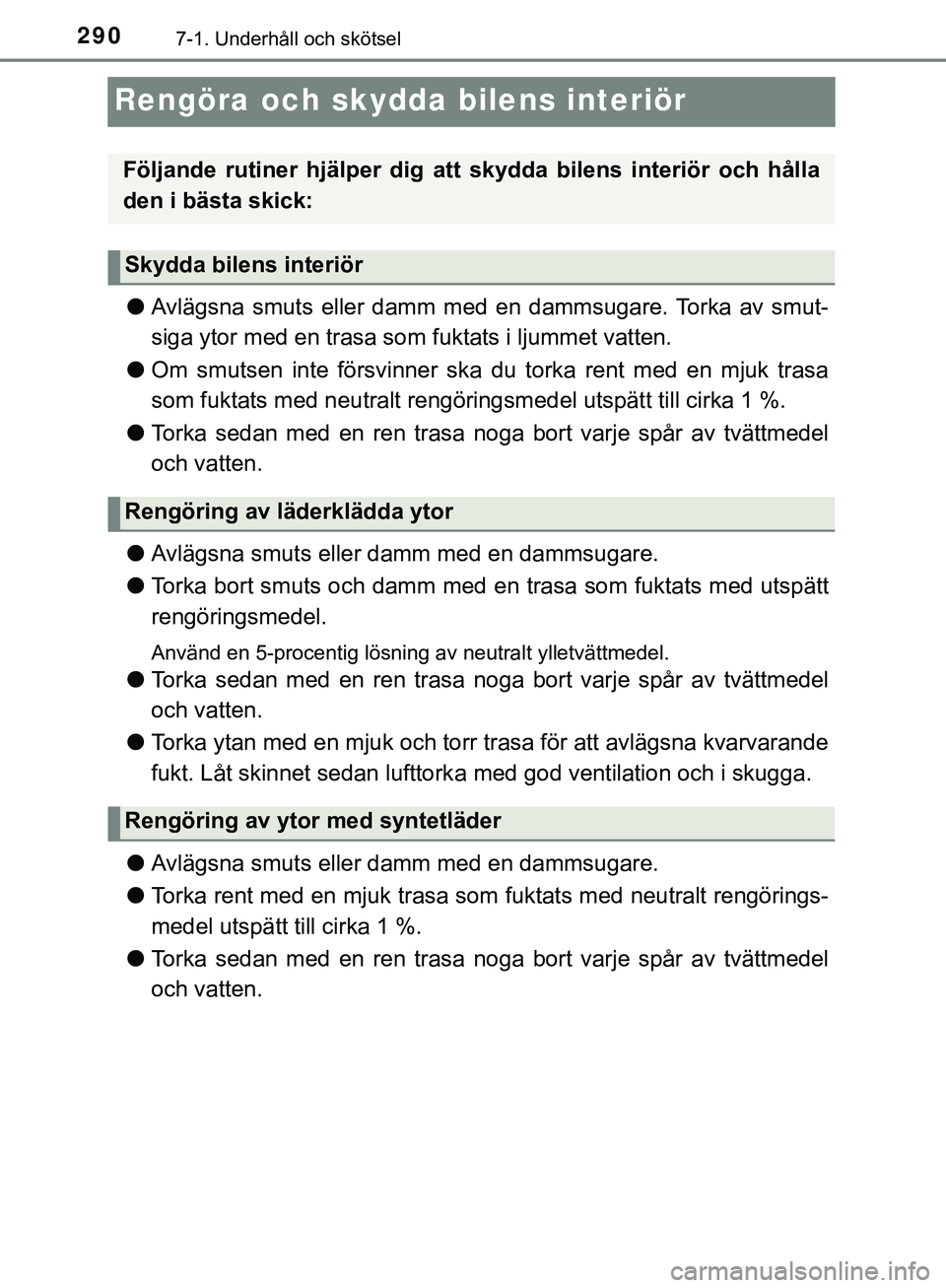 TOYOTA AYGO 2019  Bruksanvisningar (in Swedish) 2907-1. Underhåll och skötsel
AYGO_OM_Europe_OM99R19SE
Rengöra och skydda bilens interiör
lAvlägsna smuts eller damm med en dammsugare. Torka av smut-
siga ytor med en trasa som fuktats i ljummet
