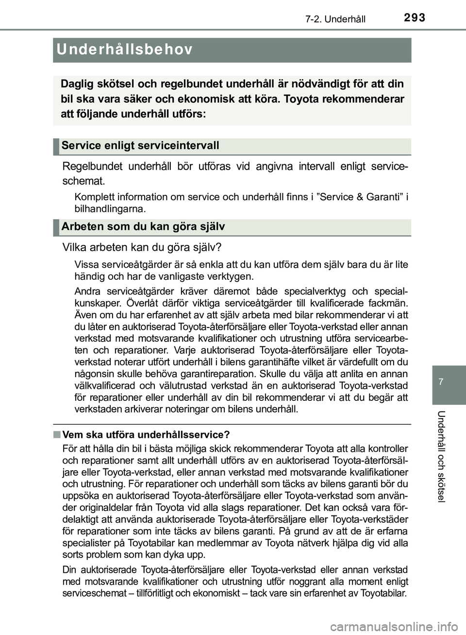 TOYOTA AYGO 2019  Bruksanvisningar (in Swedish) 2937-2. Underhåll
7
Underhåll och skötsel
AYGO_OM_Europe_OM99R19SE
Underhållsbehov
Regelbundet underhåll bör utföras vid angivna intervall enligt service-
schemat.
Komplett information om servi