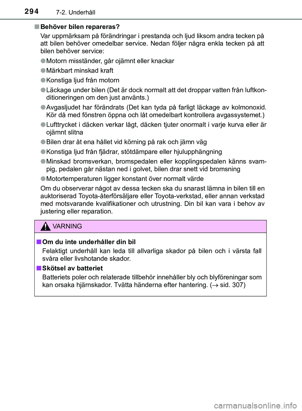 TOYOTA AYGO 2019 Bruksanvisningar (in Swedish) 2947-2. Underhåll
AYGO_OM_Europe_OM99R19SEn
Behöver bilen repareras?
Var uppmärksam på förändringar i prestanda och ljud liksom andra tecken på
att bilen behöver omedelbar service. Nedan följ TOYOTA AYGO 2019 Bruksanvisningar (in Swedish) 2947-2. Underhåll
AYGO_OM_Europe_OM99R19SEn
Behöver bilen repareras?
Var uppmärksam på förändringar i prestanda och ljud liksom andra tecken på
att bilen behöver omedelbar service. Nedan följ