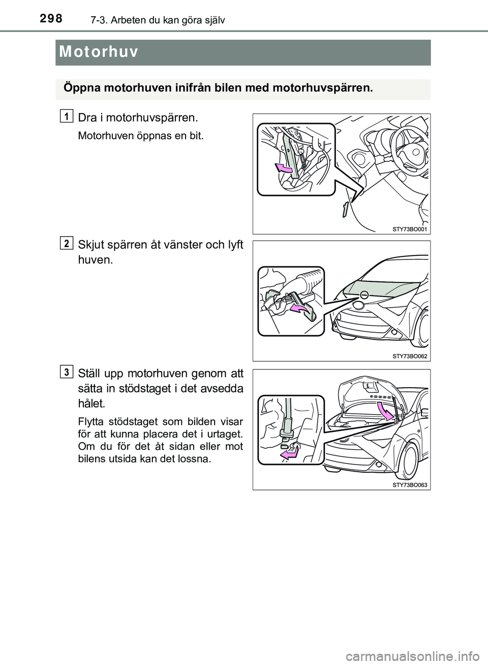 TOYOTA AYGO 2019 Bruksanvisningar (in Swedish) 2987-3. Arbeten du kan göra själv
AYGO_OM_Europe_OM99R19SE
Motorhuv
Dra i motorhuvspärren.
Motorhuven öppnas en bit.
Skjut spärren åt vänster och lyft
huven.
Ställ upp motorhuven genom att
sä TOYOTA AYGO 2019 Bruksanvisningar (in Swedish) 2987-3. Arbeten du kan göra själv
AYGO_OM_Europe_OM99R19SE
Motorhuv
Dra i motorhuvspärren.
Motorhuven öppnas en bit.
Skjut spärren åt vänster och lyft
huven.
Ställ upp motorhuven genom att
sä