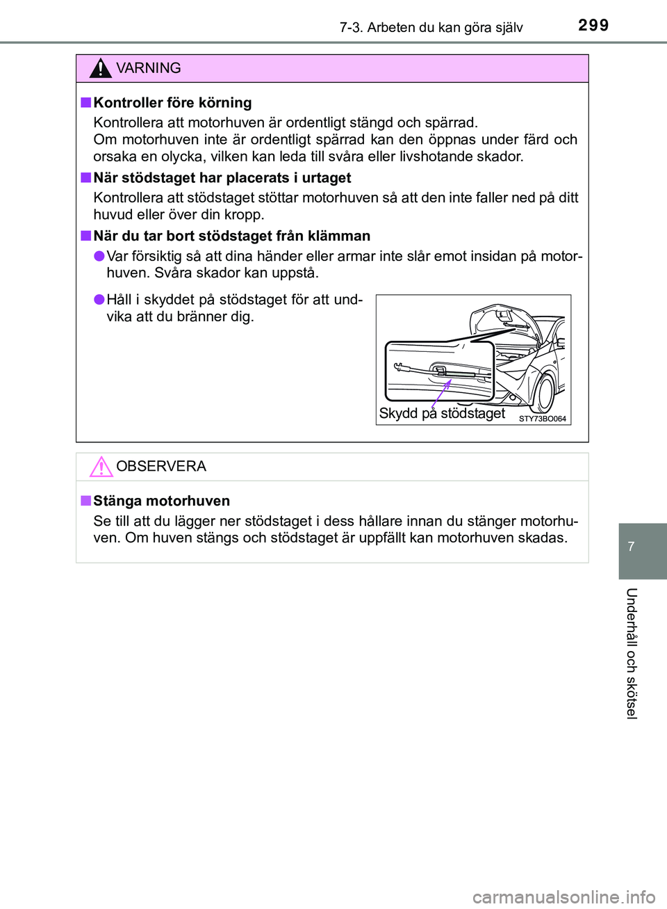 TOYOTA AYGO 2019 Bruksanvisningar (in Swedish) 2997-3. Arbeten du kan göra själv
7
Underhåll och skötsel
AYGO_OM_Europe_OM99R19SE
VARNING
n Kontroller före körning
Kontrollera att motorhuven är ordentligt stängd och spärrad.
Om motorhuve TOYOTA AYGO 2019 Bruksanvisningar (in Swedish) 2997-3. Arbeten du kan göra själv
7
Underhåll och skötsel
AYGO_OM_Europe_OM99R19SE
VARNING
n Kontroller före körning
Kontrollera att motorhuven är ordentligt stängd och spärrad.
Om motorhuve