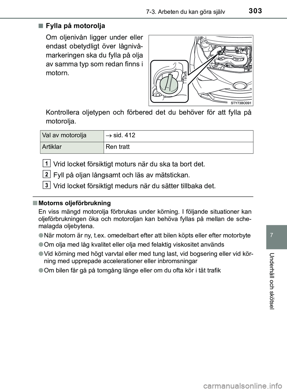 TOYOTA AYGO 2019 Bruksanvisningar (in Swedish) 3037-3. Arbeten du kan göra själv
7
Underhåll och skötsel
AYGO_OM_Europe_OM99R19SEn
Fylla på motorolja
Om oljenivån ligger under eller
endast obetydligt över lågnivå-
markeringen ska du fylla TOYOTA AYGO 2019 Bruksanvisningar (in Swedish) 3037-3. Arbeten du kan göra själv
7
Underhåll och skötsel
AYGO_OM_Europe_OM99R19SEn
Fylla på motorolja
Om oljenivån ligger under eller
endast obetydligt över lågnivå-
markeringen ska du fylla