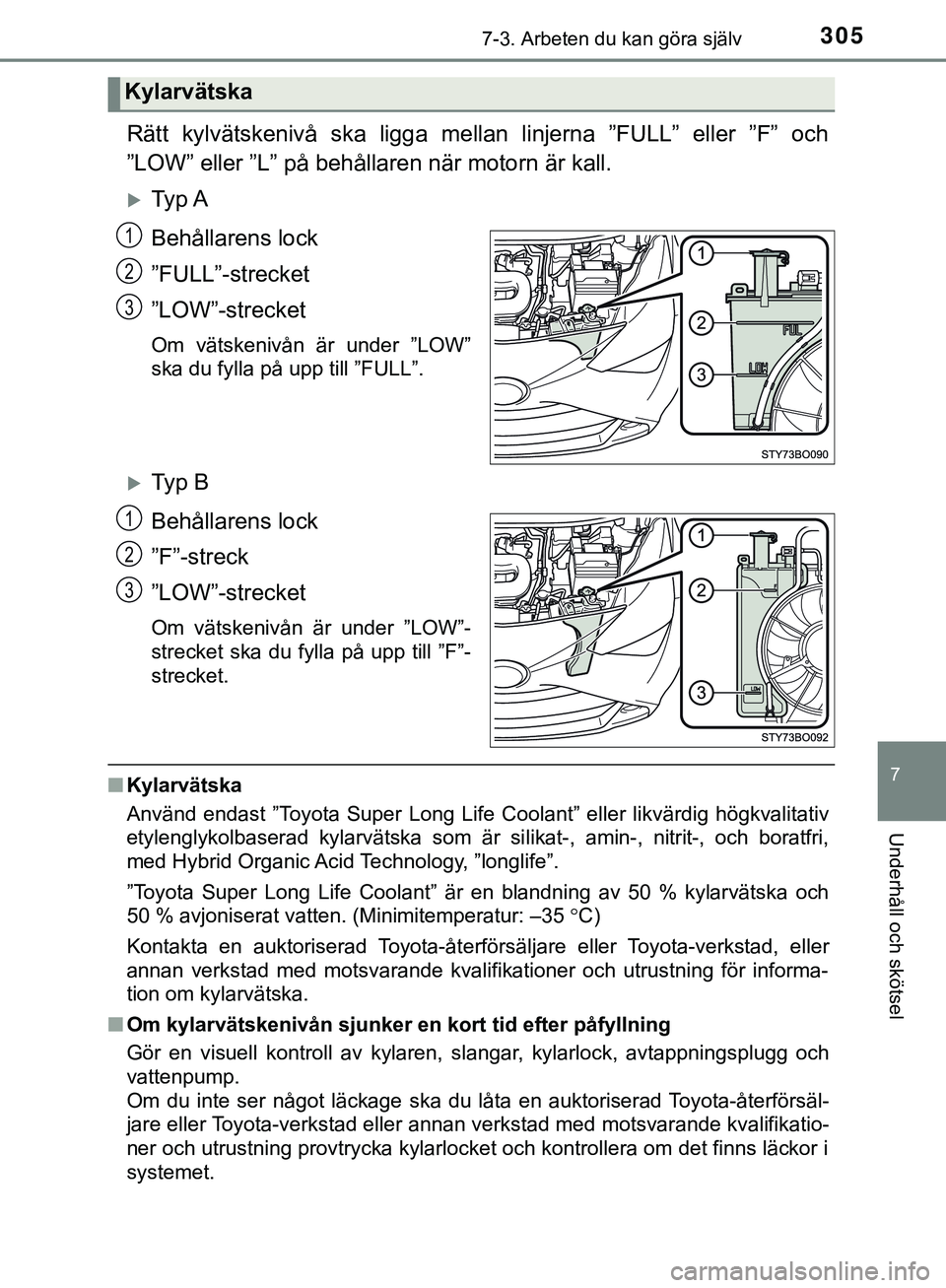 TOYOTA AYGO 2019 Bruksanvisningar (in Swedish) 3057-3. Arbeten du kan göra själv
7
Underhåll och skötsel
AYGO_OM_Europe_OM99R19SE
Rätt kylvätskenivå ska ligga mellan linjerna ”FULL” eller ”F” och
”LOW” eller ”L” på behålla TOYOTA AYGO 2019 Bruksanvisningar (in Swedish) 3057-3. Arbeten du kan göra själv
7
Underhåll och skötsel
AYGO_OM_Europe_OM99R19SE
Rätt kylvätskenivå ska ligga mellan linjerna ”FULL” eller ”F” och
”LOW” eller ”L” på behålla
