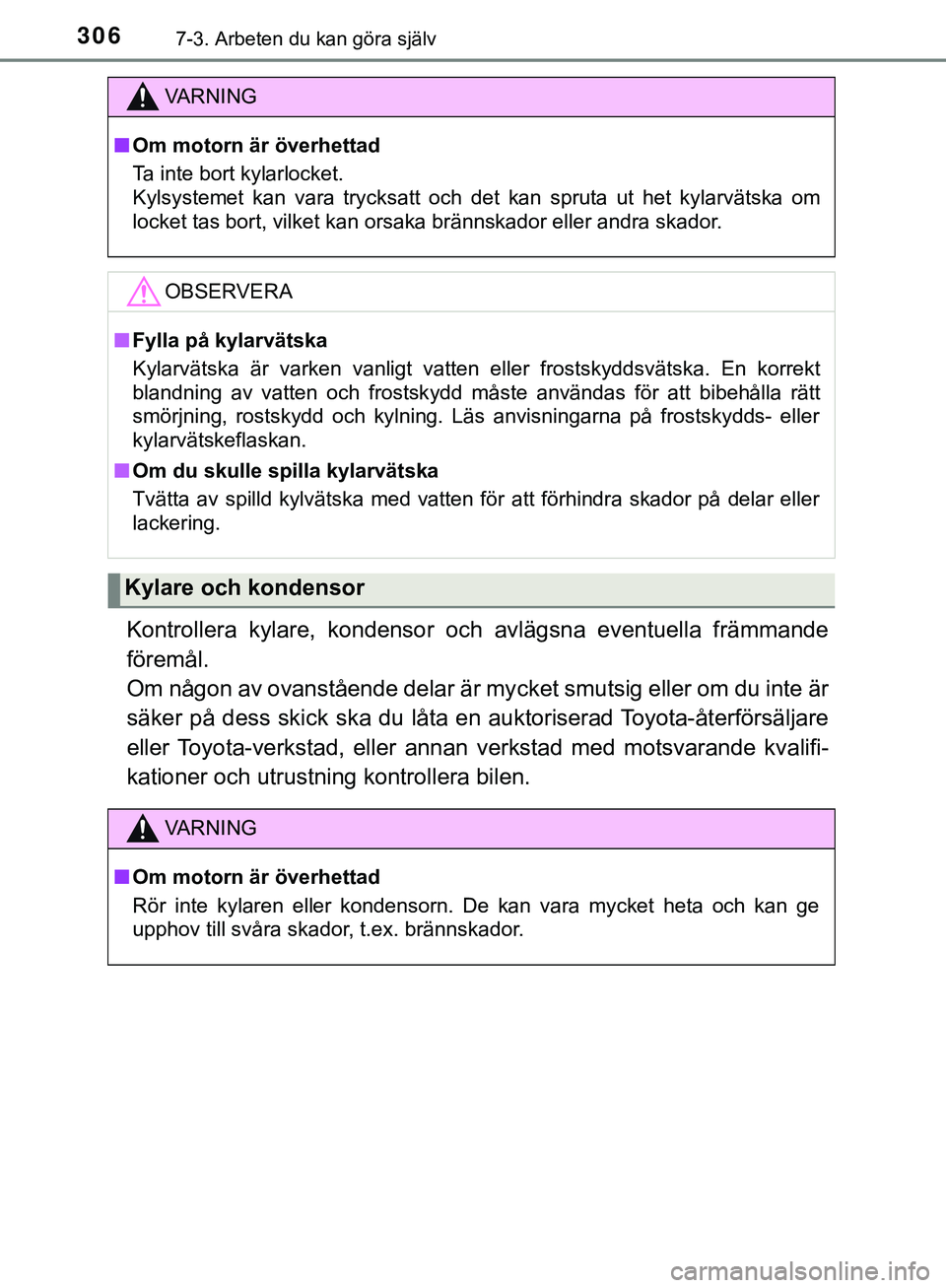 TOYOTA AYGO 2019 Bruksanvisningar (in Swedish) 3067-3. Arbeten du kan göra själv
AYGO_OM_Europe_OM99R19SE
Kontrollera kylare, kondensor och avlägsna eventuella främmande
föremål.
Om någon av ovanstående delar är mycket smutsig eller om d TOYOTA AYGO 2019 Bruksanvisningar (in Swedish) 3067-3. Arbeten du kan göra själv
AYGO_OM_Europe_OM99R19SE
Kontrollera kylare, kondensor och avlägsna eventuella främmande
föremål.
Om någon av ovanstående delar är mycket smutsig eller om d