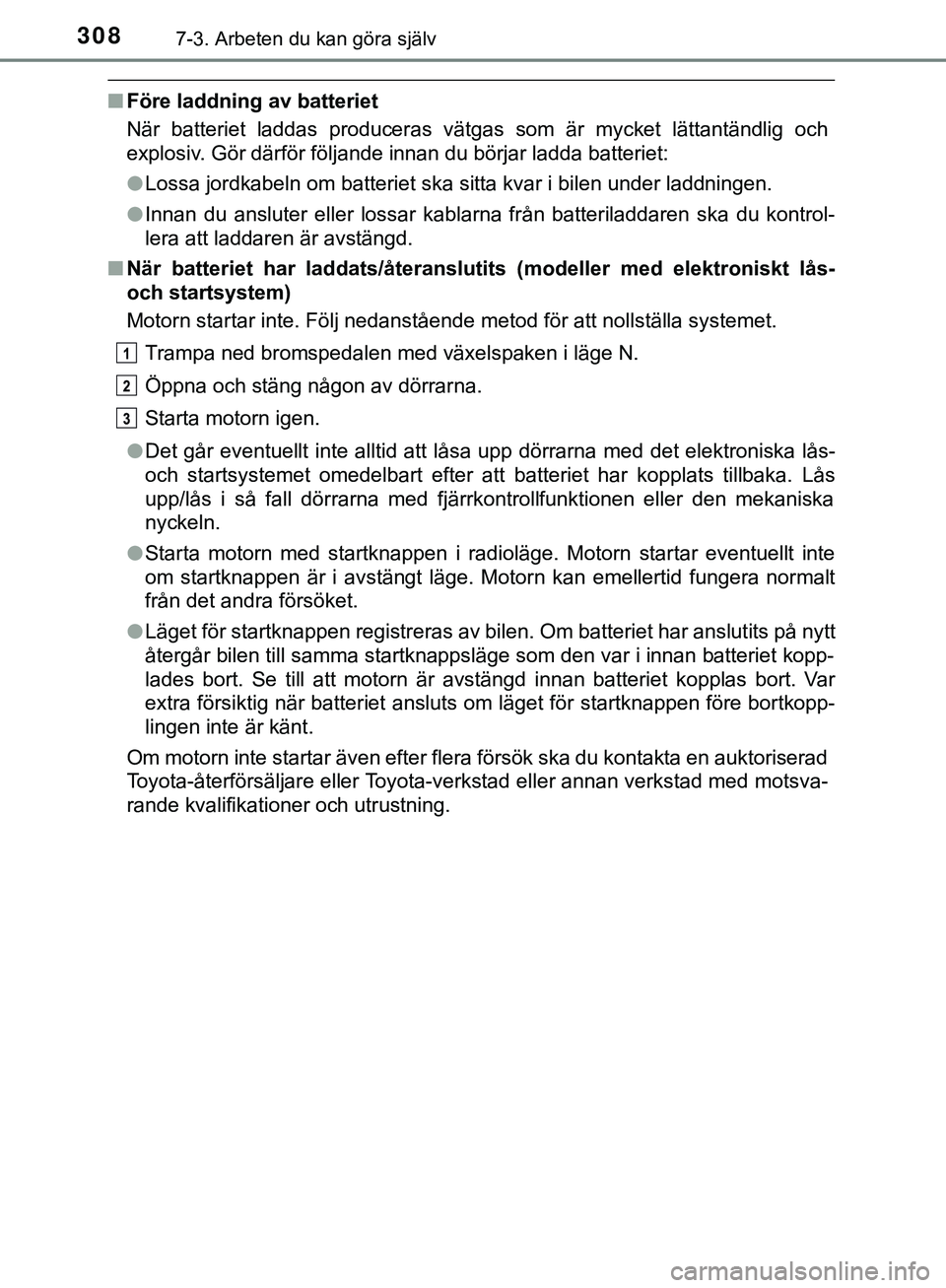 TOYOTA AYGO 2019 Bruksanvisningar (in Swedish) 3087-3. Arbeten du kan göra själv
AYGO_OM_Europe_OM99R19SE
nFöre laddning av batteriet
När batteriet laddas produceras vätgas som är mycket lättantändlig och
explosiv. Gör därför följande TOYOTA AYGO 2019 Bruksanvisningar (in Swedish) 3087-3. Arbeten du kan göra själv
AYGO_OM_Europe_OM99R19SE
nFöre laddning av batteriet
När batteriet laddas produceras vätgas som är mycket lättantändlig och
explosiv. Gör därför följande