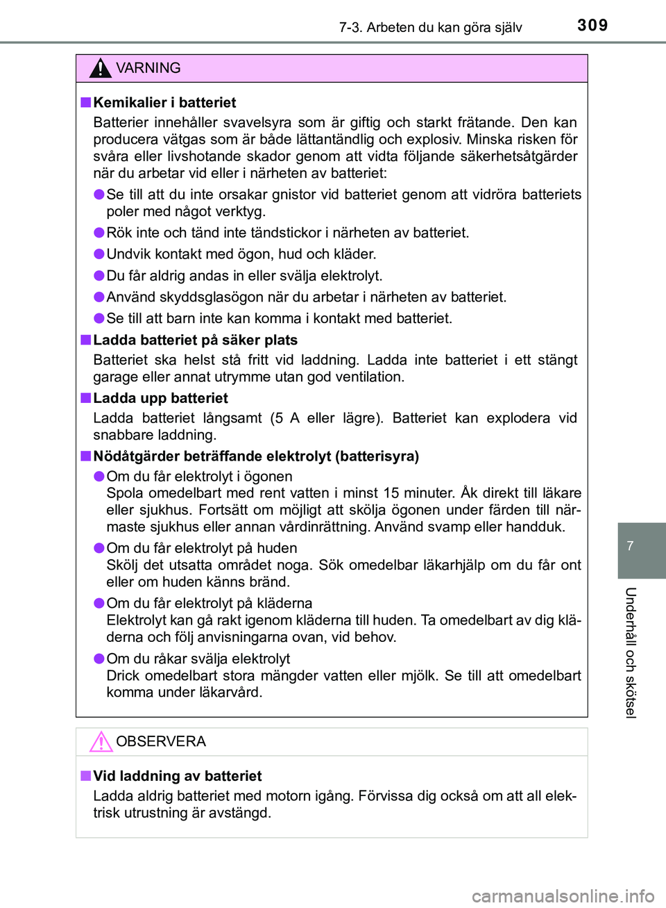 TOYOTA AYGO 2019 Bruksanvisningar (in Swedish) 3097-3. Arbeten du kan göra själv
7
Underhåll och skötsel
AYGO_OM_Europe_OM99R19SE
VARNING
n Kemikalier i batteriet
Batterier innehåller svavelsyra som är giftig och starkt frätande. Den kan
pr TOYOTA AYGO 2019 Bruksanvisningar (in Swedish) 3097-3. Arbeten du kan göra själv
7
Underhåll och skötsel
AYGO_OM_Europe_OM99R19SE
VARNING
n Kemikalier i batteriet
Batterier innehåller svavelsyra som är giftig och starkt frätande. Den kan
pr